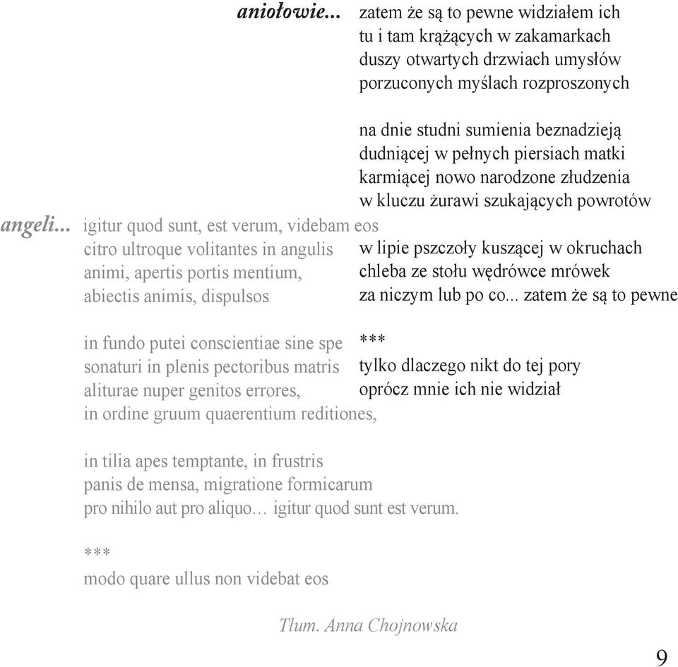 piersiach matki karmiącej nowo narodzone złudzenia w kluczu żurawi szukających powrotów w lipie pszczoły kuszącej w okruchach chleba ze stołu wędrówce mrówek za niczym lub po co.