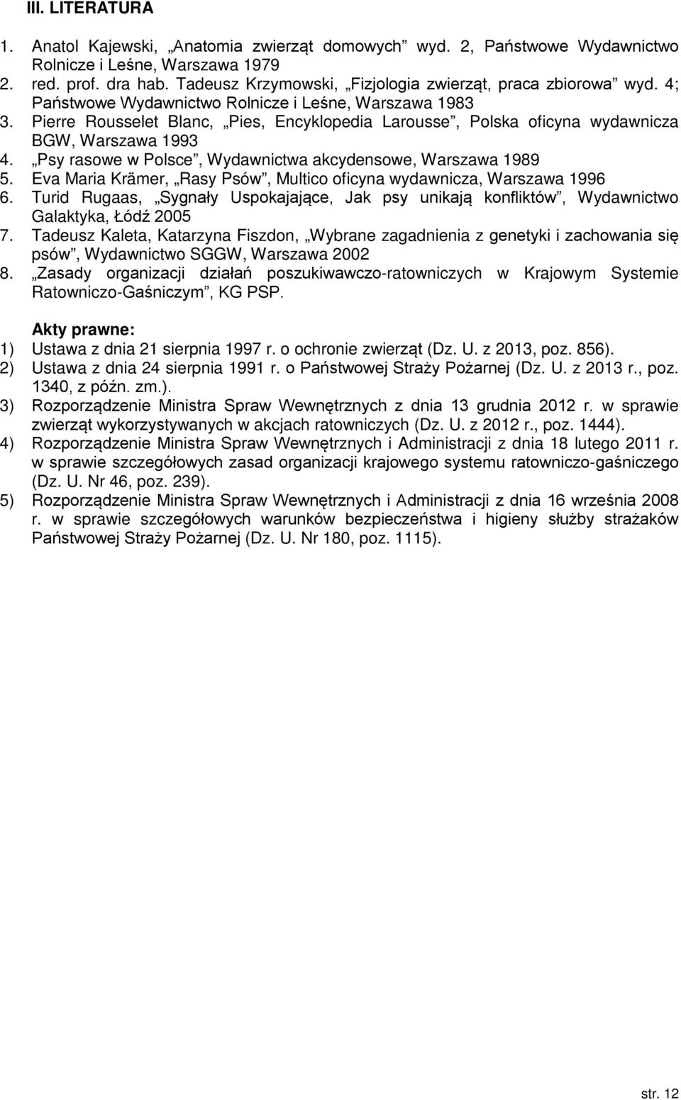 Pierre Rousselet Blanc, Pies, Encyklopedia Larousse, Polska oficyna wydawnicza BGW, Warszawa 1993 4. Psy rasowe w Polsce, Wydawnictwa akcydensowe, Warszawa 1989 5.