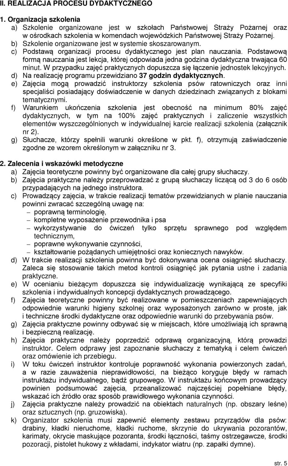 b) Szkolenie organizowane jest w systemie skoszarowanym. c) Podstawą organizacji procesu dydaktycznego jest plan nauczania.