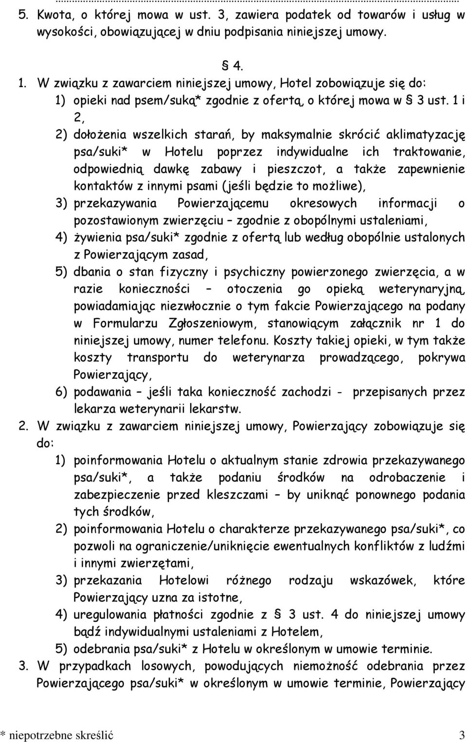 1 i 2, 2) dołożenia wszelkich starań, by maksymalnie skrócić aklimatyzację psa/suki* w Hotelu poprzez indywidualne ich traktowanie, odpowiednią dawkę zabawy i pieszczot, a także zapewnienie kontaktów