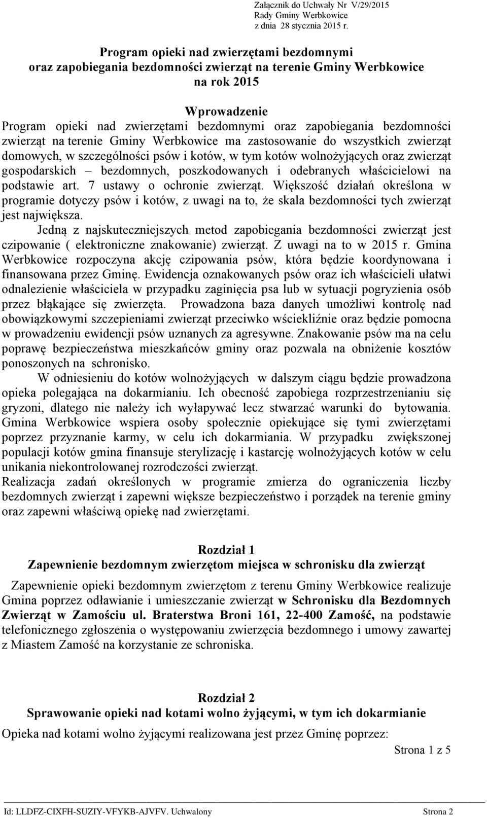 bezdomności zwierząt na terenie Gminy Werbkowice ma zastosowanie do wszystkich zwierząt domowych, w szczególności psów i kotów, w tym kotów wolnożyjących oraz zwierząt gospodarskich bezdomnych,