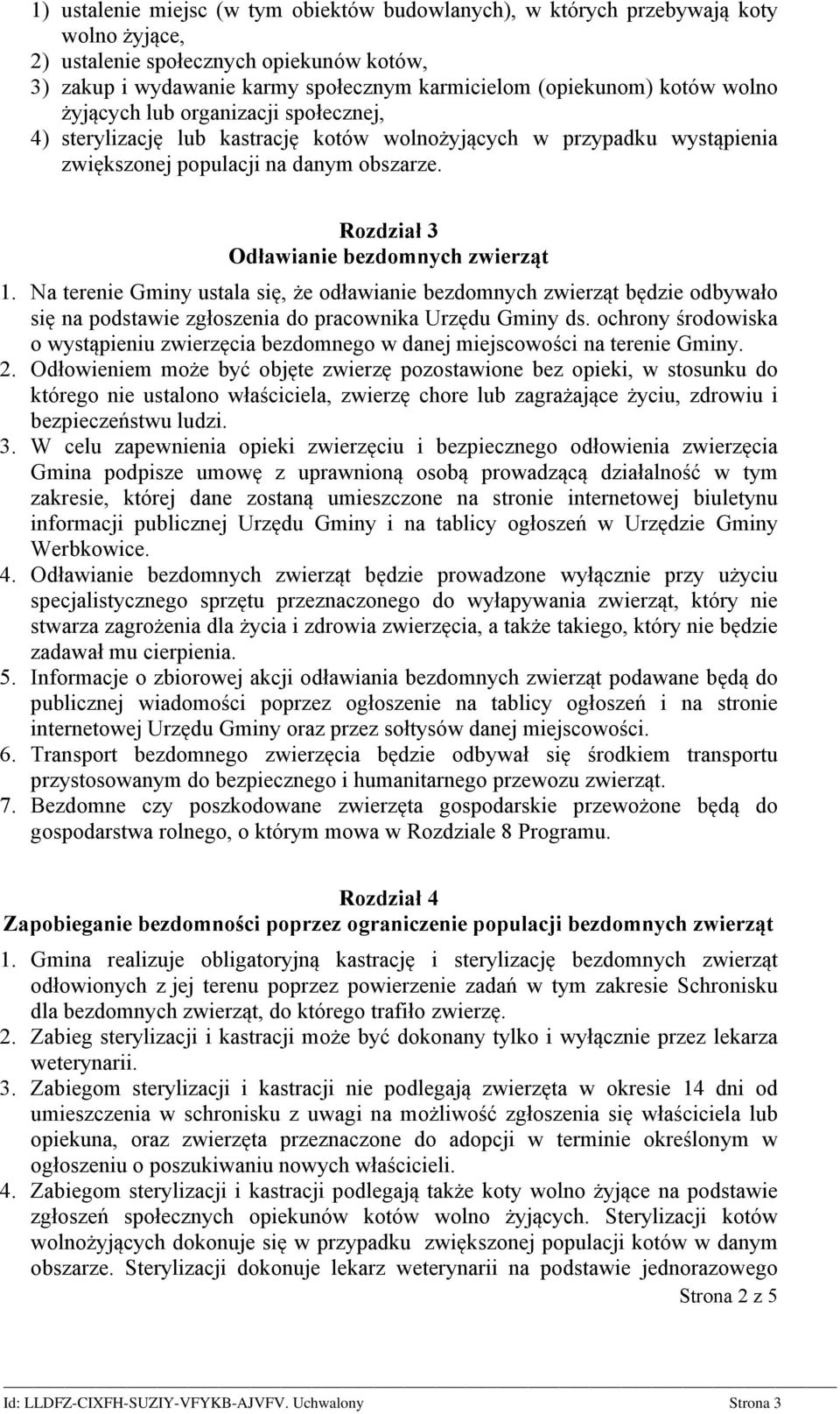 Rozdział 3 Odławianie bezdomnych zwierząt 1. Na terenie Gminy ustala się, że odławianie bezdomnych zwierząt będzie odbywało się na podstawie zgłoszenia do pracownika Urzędu Gminy ds.