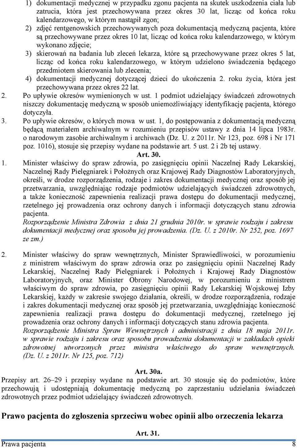 skierowań na badania lub zleceń lekarza, które są przechowywane przez okres 5 lat, licząc od końca roku kalendarzowego, w którym udzielono świadczenia będącego przedmiotem skierowania lub zlecenia;