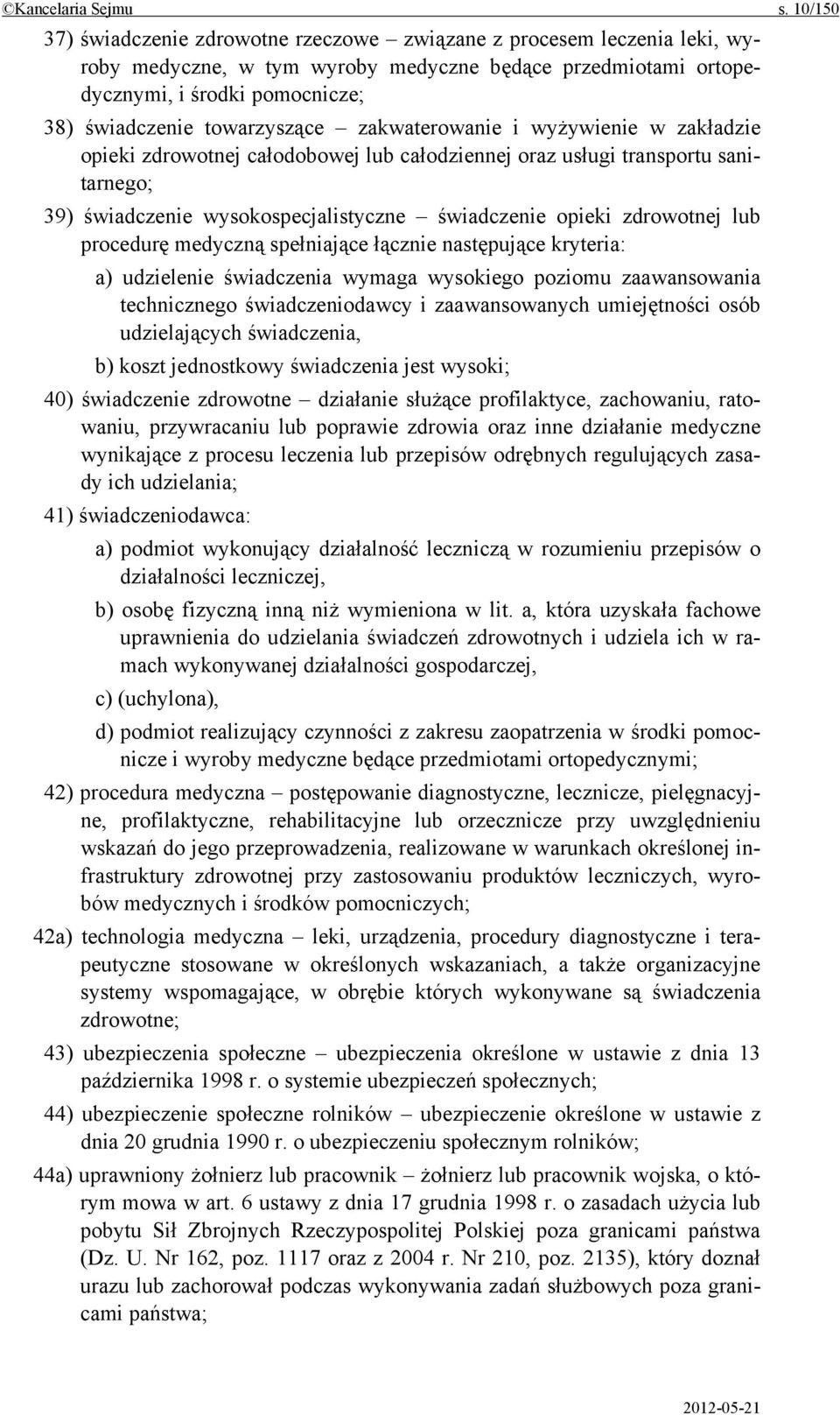 towarzyszące zakwaterowanie i wyżywienie w zakładzie opieki zdrowotnej całodobowej lub całodziennej oraz usługi transportu sanitarnego; 39) świadczenie wysokospecjalistyczne świadczenie opieki