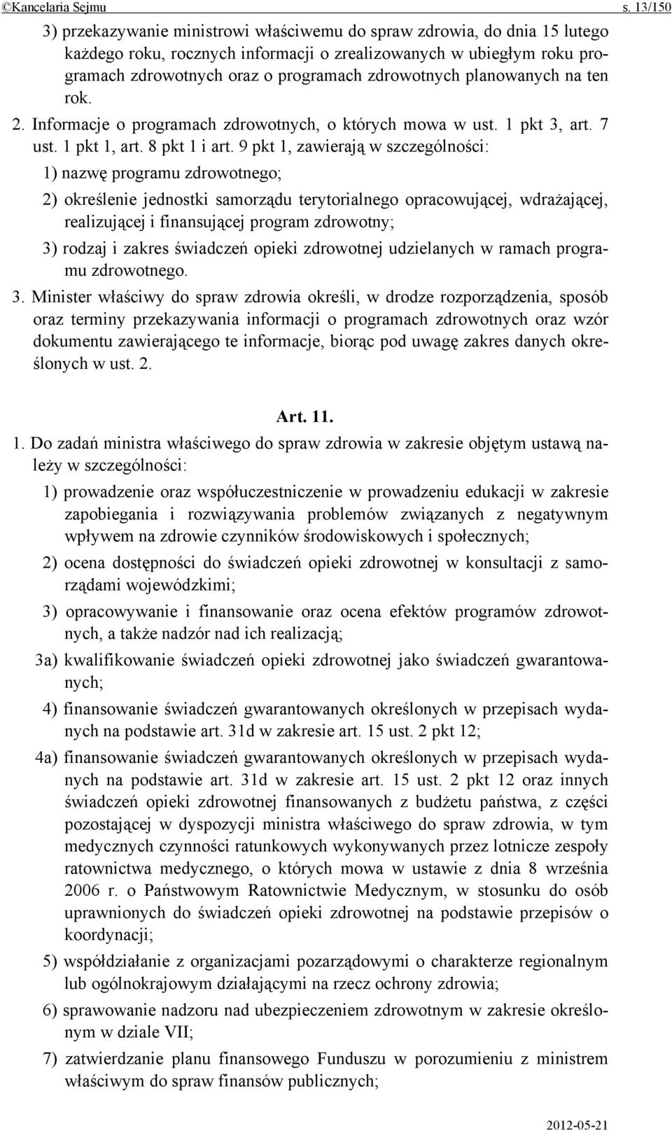 zdrowotnych planowanych na ten rok. 2. Informacje o programach zdrowotnych, o których mowa w ust. 1 pkt 3, art. 7 ust. 1 pkt 1, art. 8 pkt 1 i art.