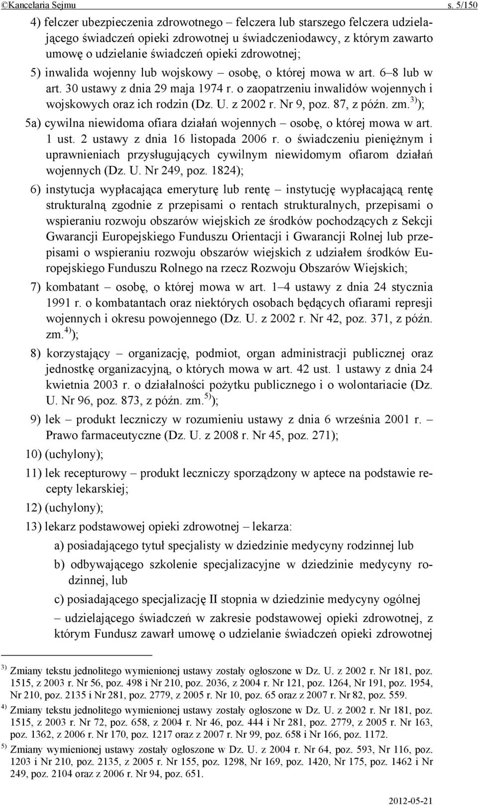 zdrowotnej; 5) inwalida wojenny lub wojskowy osobę, o której mowa w art. 6 8 lub w art. 30 ustawy z dnia 29 maja 1974 r. o zaopatrzeniu inwalidów wojennych i wojskowych oraz ich rodzin (Dz. U.