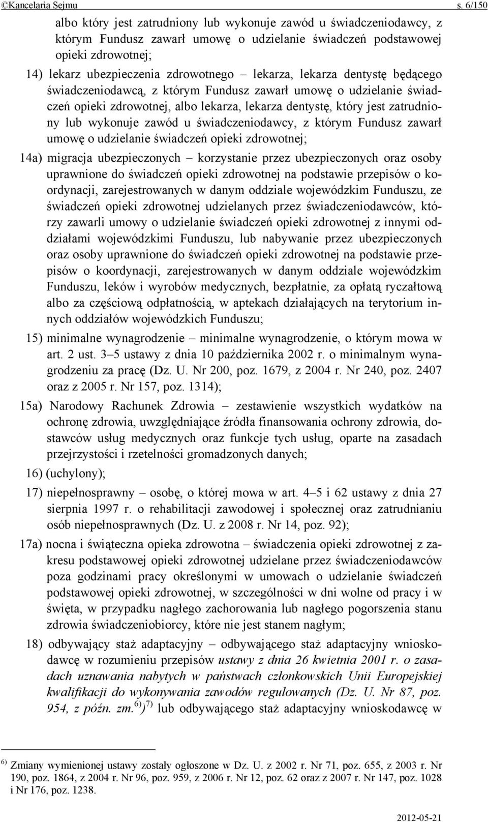 lekarza, lekarza dentystę będącego świadczeniodawcą, z którym Fundusz zawarł umowę o udzielanie świadczeń opieki zdrowotnej, albo lekarza, lekarza dentystę, który jest zatrudniony lub wykonuje zawód