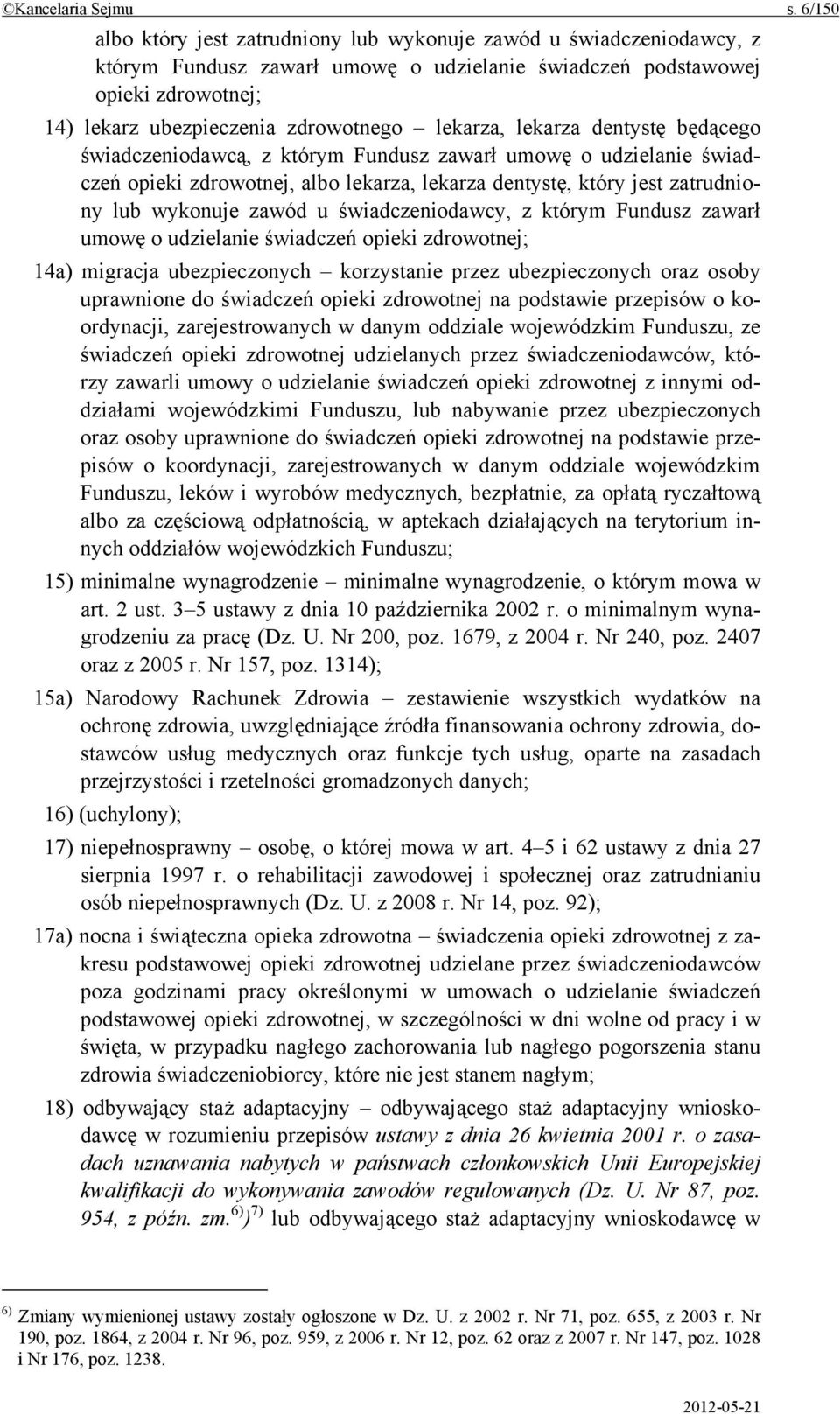 lekarza, lekarza dentystę będącego świadczeniodawcą, z którym Fundusz zawarł umowę o udzielanie świadczeń opieki zdrowotnej, albo lekarza, lekarza dentystę, który jest zatrudniony lub wykonuje zawód