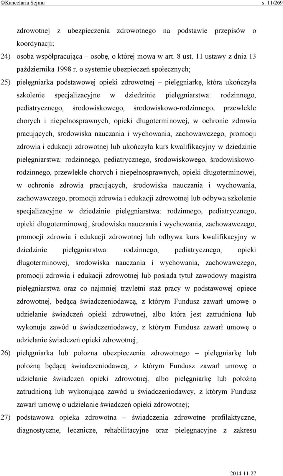 o systemie ubezpieczeń społecznych; 25) pielęgniarka podstawowej opieki zdrowotnej pielęgniarkę, która ukończyła szkolenie specjalizacyjne w dziedzinie pielęgniarstwa: rodzinnego, pediatrycznego,