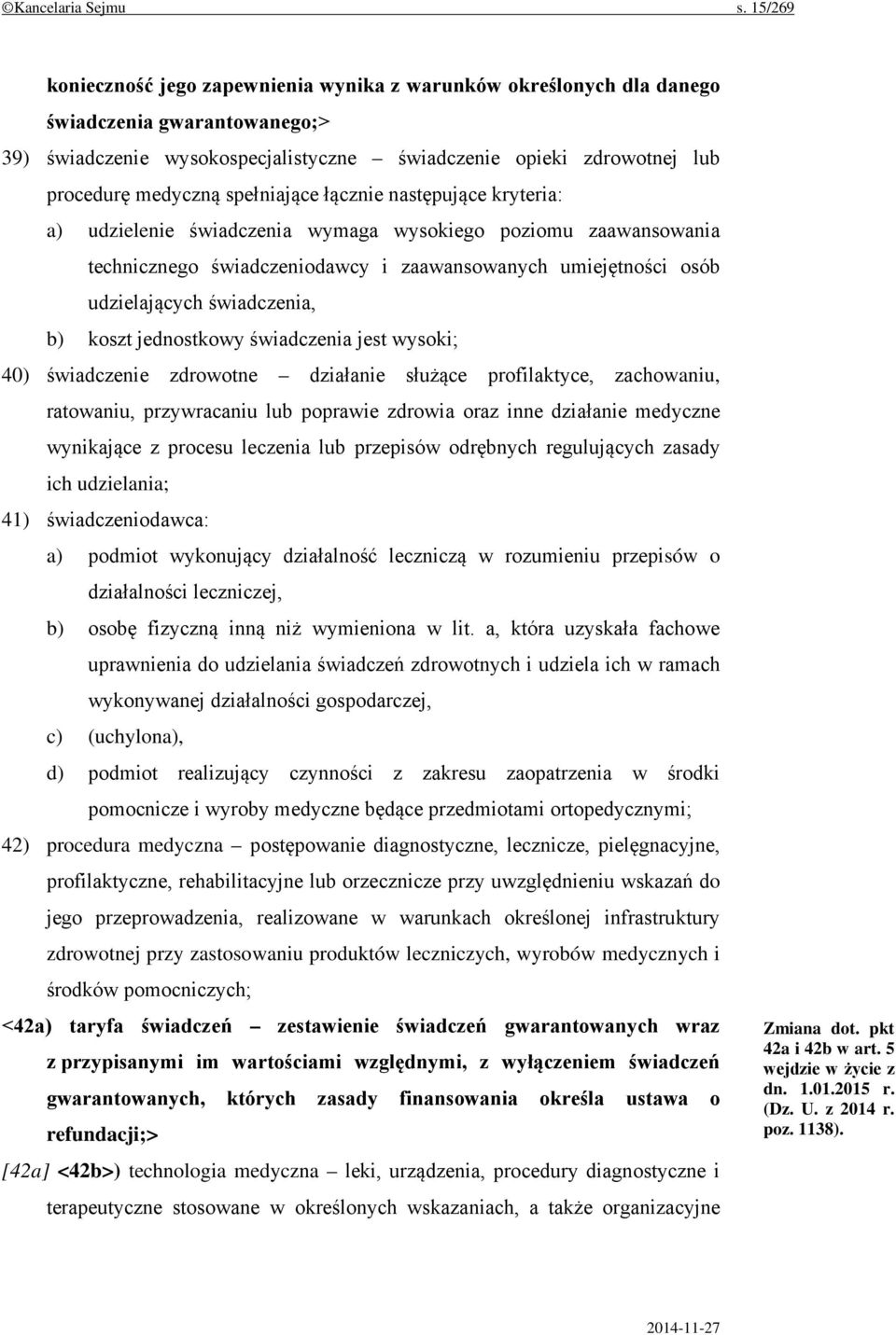 spełniające łącznie następujące kryteria: a) udzielenie świadczenia wymaga wysokiego poziomu zaawansowania technicznego świadczeniodawcy i zaawansowanych umiejętności osób udzielających świadczenia,