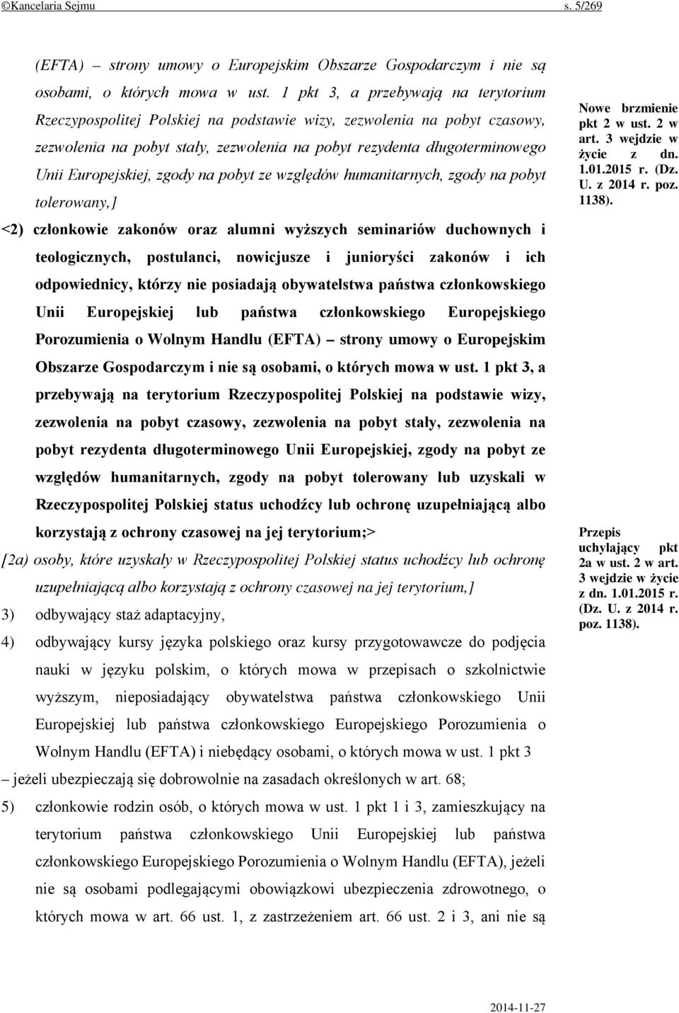 Europejskiej, zgody na pobyt ze względów humanitarnych, zgody na pobyt tolerowany,] <2) członkowie zakonów oraz alumni wyższych seminariów duchownych i teologicznych, postulanci, nowicjusze i