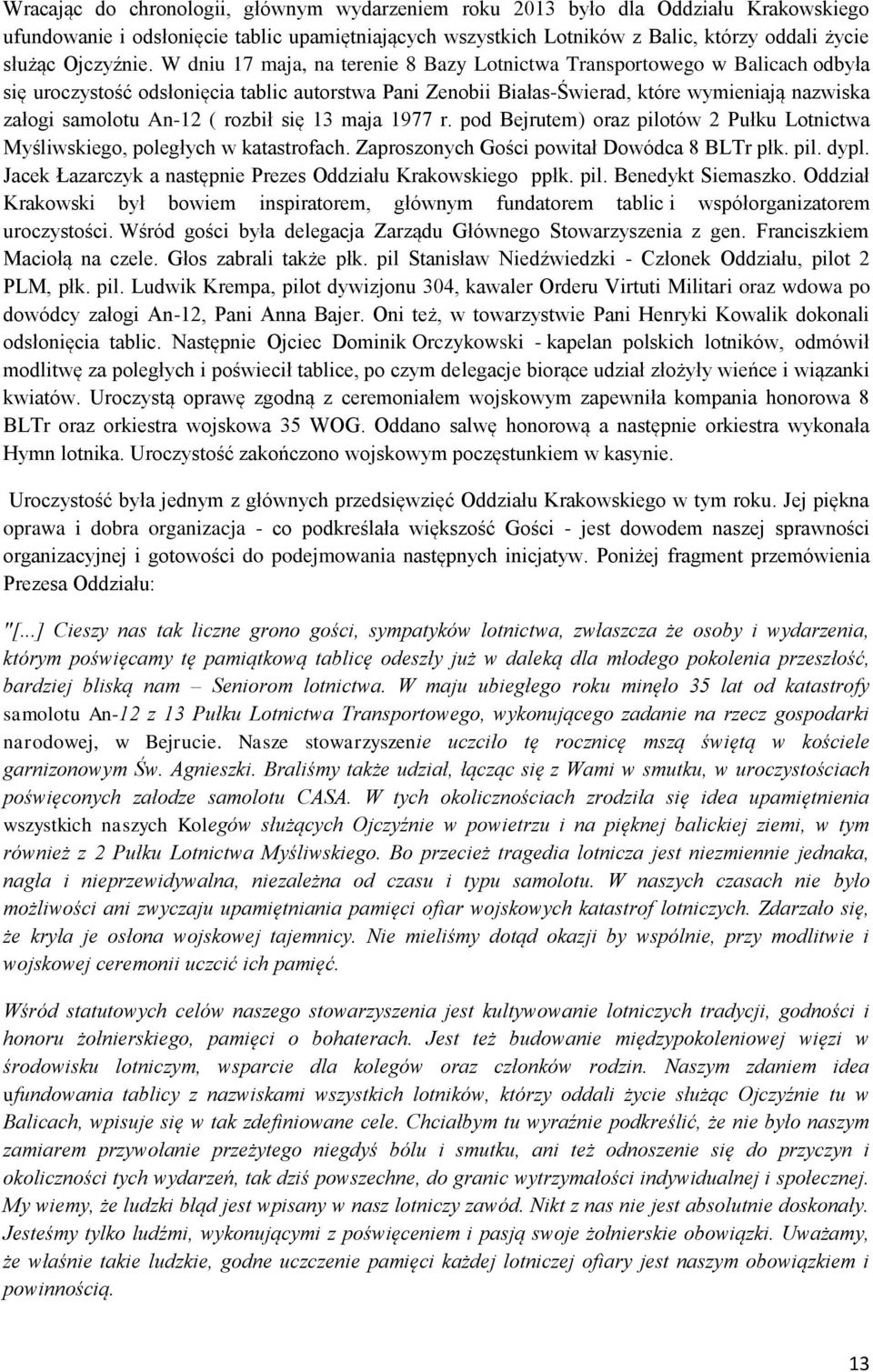 W dniu 17 maja, na terenie 8 Bazy Lotnictwa Transportowego w Balicach odbyła się uroczystość odsłonięcia tablic autorstwa Pani Zenobii Białas-Świerad, które wymieniają nazwiska załogi samolotu An-12