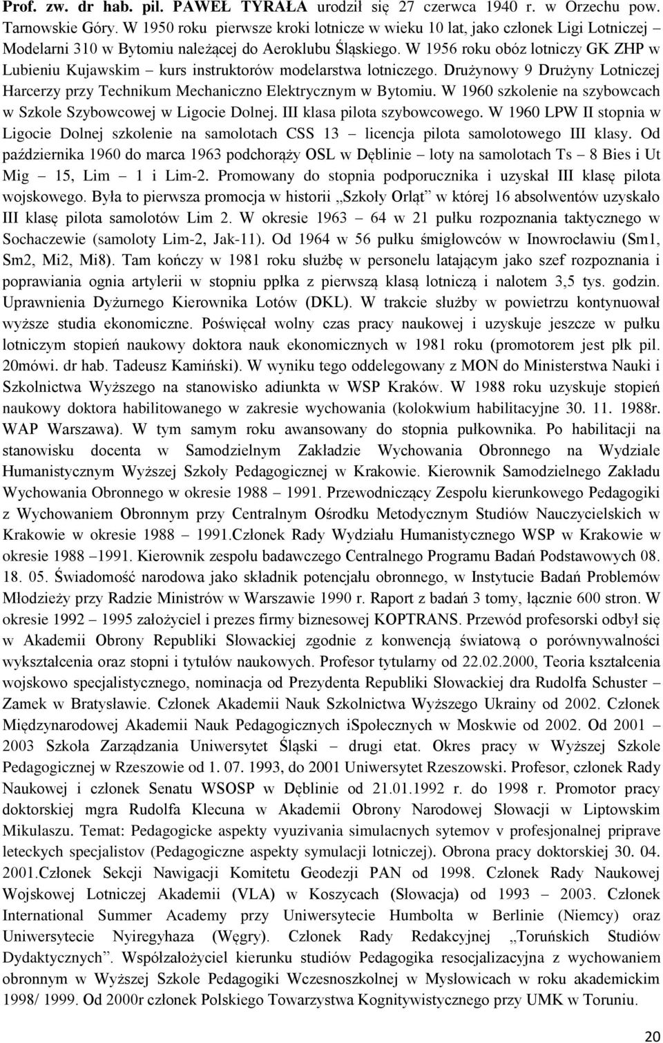 W 1956 roku obóz lotniczy GK ZHP w Lubieniu Kujawskim kurs instruktorów modelarstwa lotniczego. Drużynowy 9 Drużyny Lotniczej Harcerzy przy Technikum Mechaniczno Elektrycznym w Bytomiu.