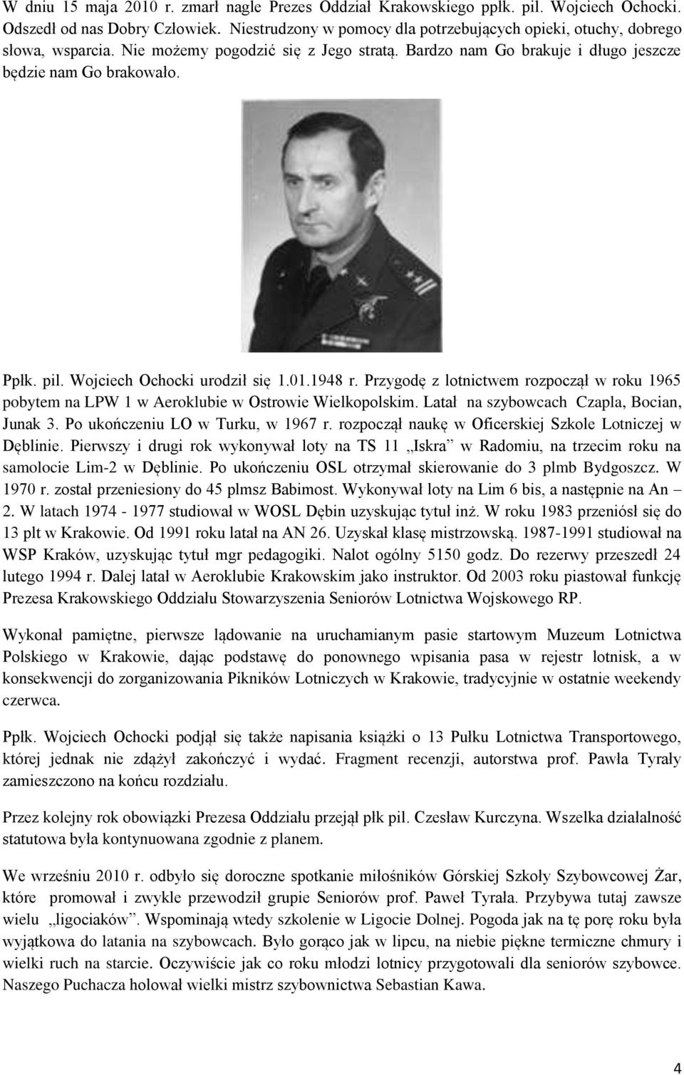 Wojciech Ochocki urodził się 1.01.1948 r. Przygodę z lotnictwem rozpoczął w roku 1965 pobytem na LPW 1 w Aeroklubie w Ostrowie Wielkopolskim. Latał na szybowcach Czapla, Bocian, Junak 3.