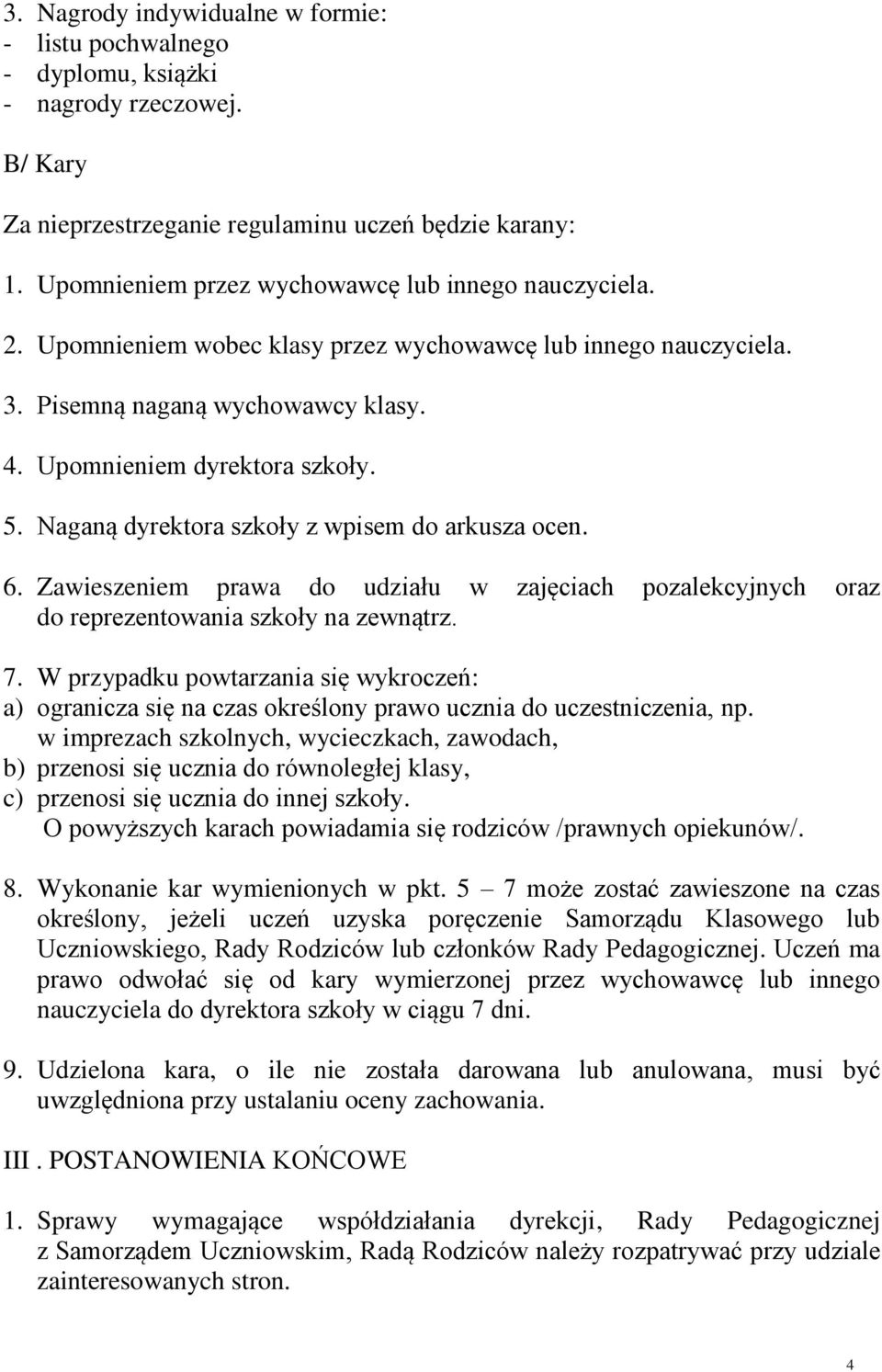 Naganą dyrektora szkoły z wpisem do arkusza ocen. 6. Zawieszeniem prawa do udziału w zajęciach pozalekcyjnych oraz do reprezentowania szkoły na zewnątrz. 7.