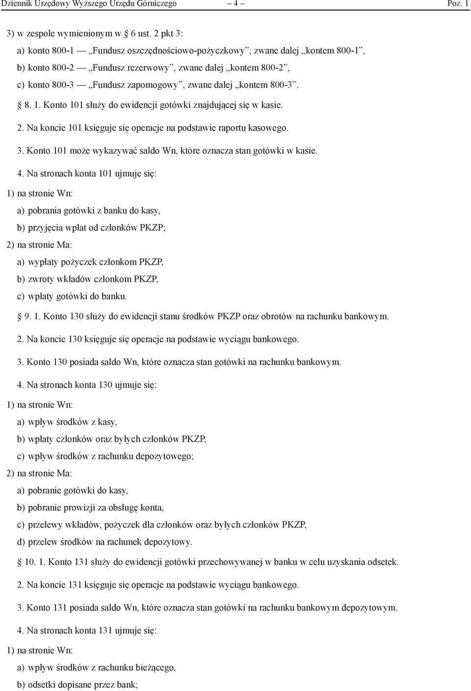 800-3. 8. 1. Konto 101 służy do ewidencji gotówki znajdującej się w kasie. 2. Na koncie 101 księguje się operacje na podstawie raportu kasowego. 3.