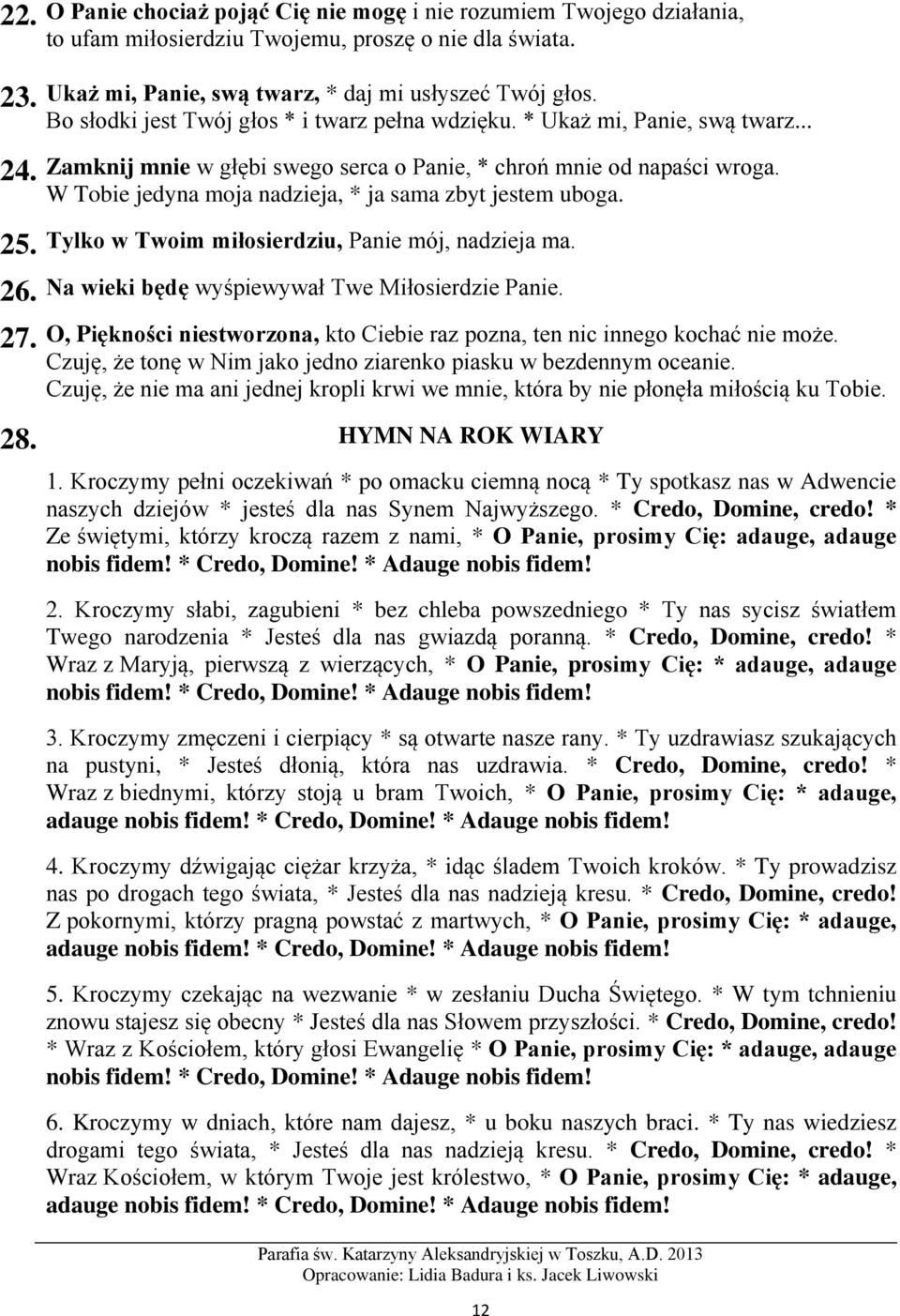W Tobie jedyna moja nadzieja, * ja sama zbyt jestem uboga. 25. Tylko w Twoim miłosierdziu, Panie mój, nadzieja ma. 26. Na wieki będę wyśpiewywał Twe Miłosierdzie Panie. 27.
