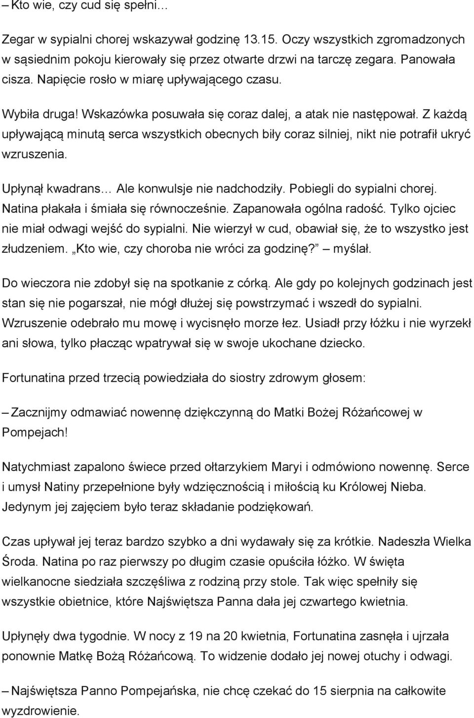 Z każdą upływającą minutą serca wszystkich obecnych biły coraz silniej, nikt nie potrafił ukryć wzruszenia. Upłynął kwadrans Ale konwulsje nie nadchodziły. Pobiegli do sypialni chorej.