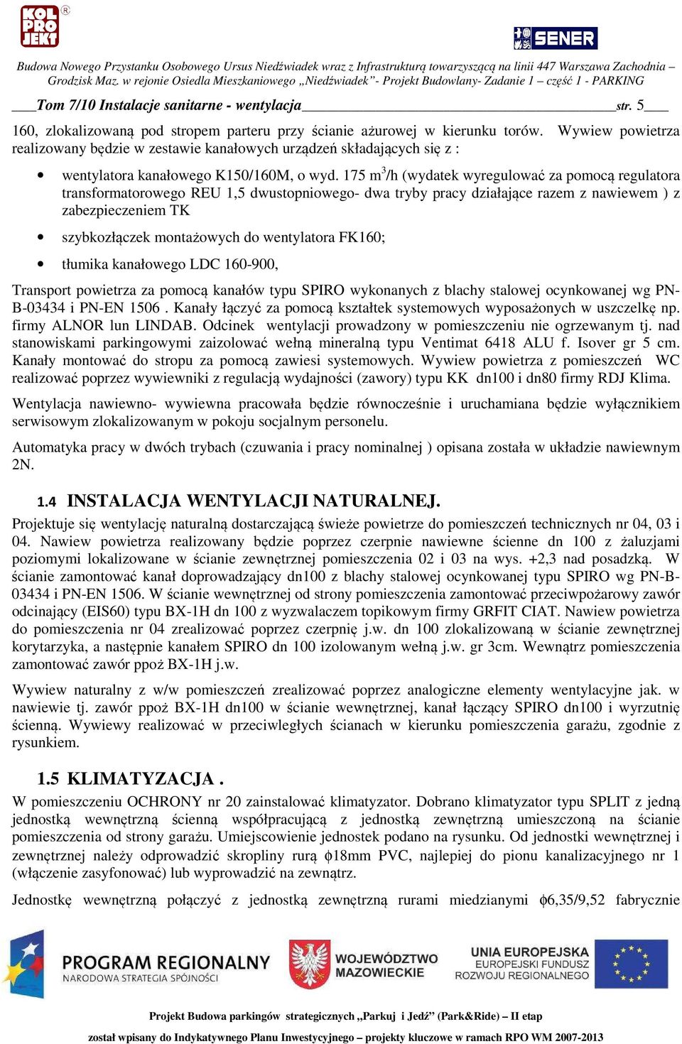 175 m 3 /h (wydatek wyregulować za pomocą regulatora transformatorowego REU 1,5 dwustopniowego- dwa tryby pracy działające razem z nawiewem ) z zabezpieczeniem TK szybkozłączek montażowych do