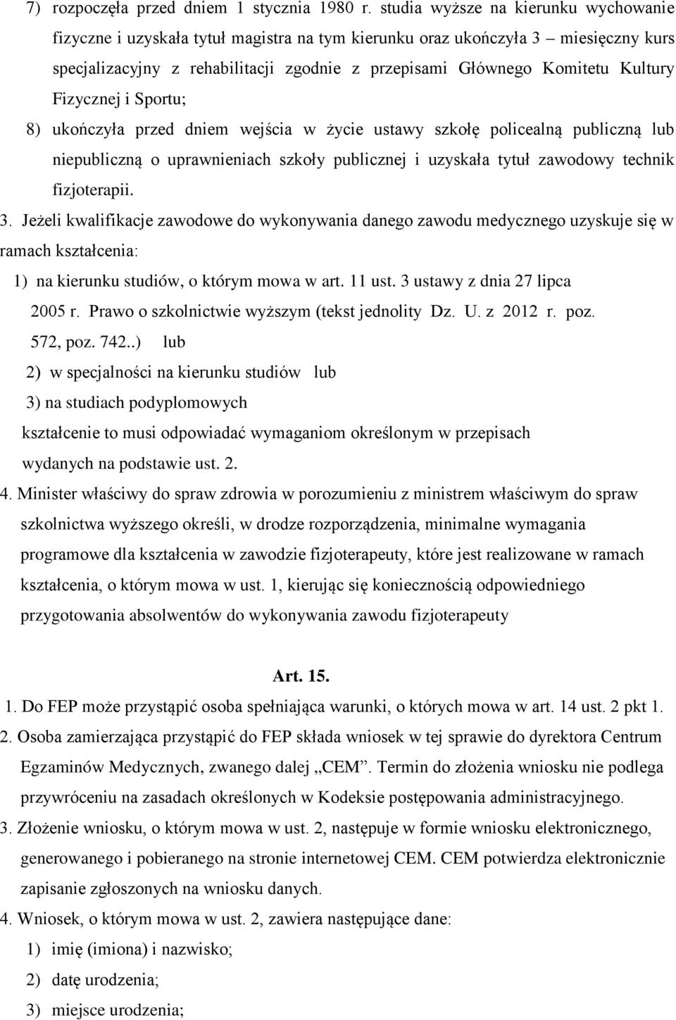 Fizycznej i Sportu; 8) ukończyła przed dniem wejścia w życie ustawy szkołę policealną publiczną lub niepubliczną o uprawnieniach szkoły publicznej i uzyskała tytuł zawodowy technik fizjoterapii. 3.