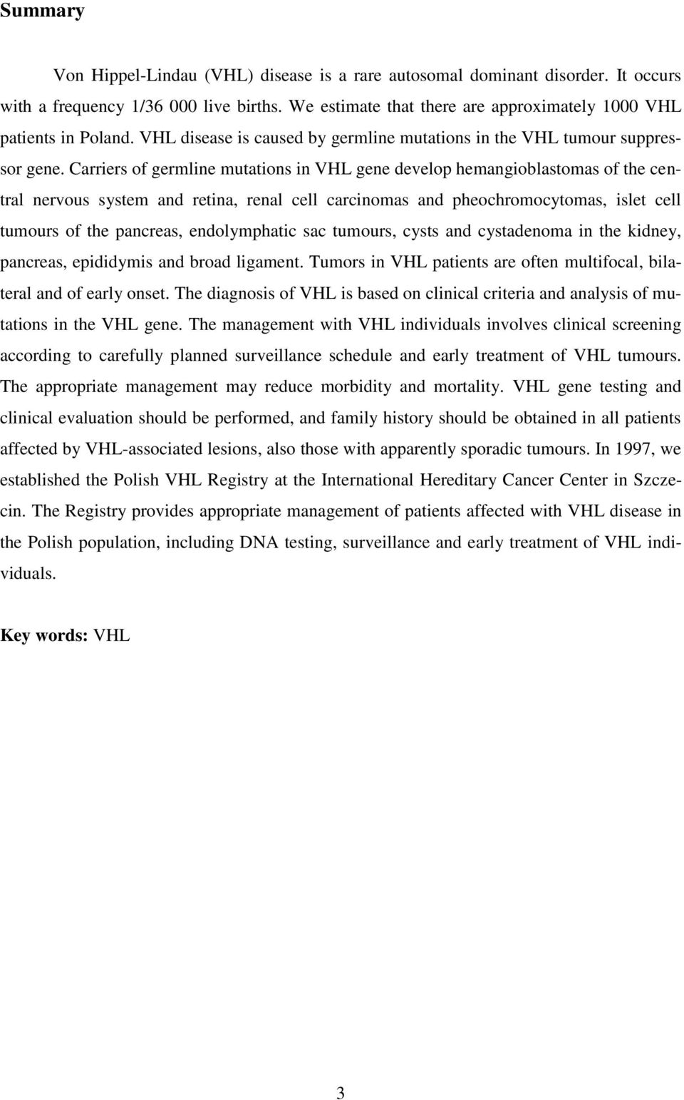 Carriers of germline mutations in VHL gene develop hemangioblastomas of the central nervous system and retina, renal cell carcinomas and pheochromocytomas, islet cell tumours of the pancreas,