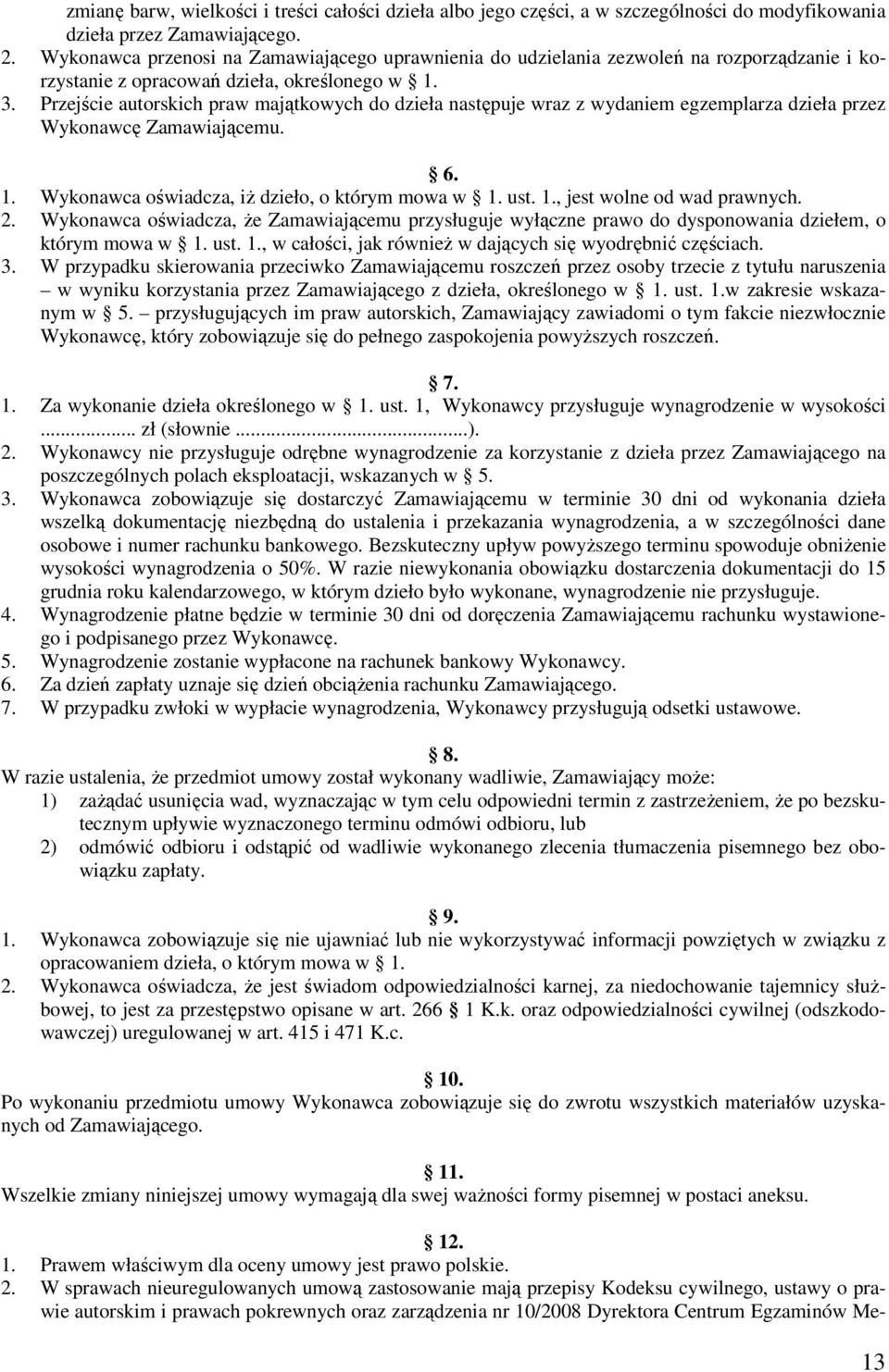 Przejście autorskich praw majątkowych do dzieła następuje wraz z wydaniem egzemplarza dzieła przez Wykonawcę Zamawiającemu. 6. 1. Wykonawca oświadcza, iż dzieło, o którym mowa w 1. ust. 1., jest wolne od wad prawnych.