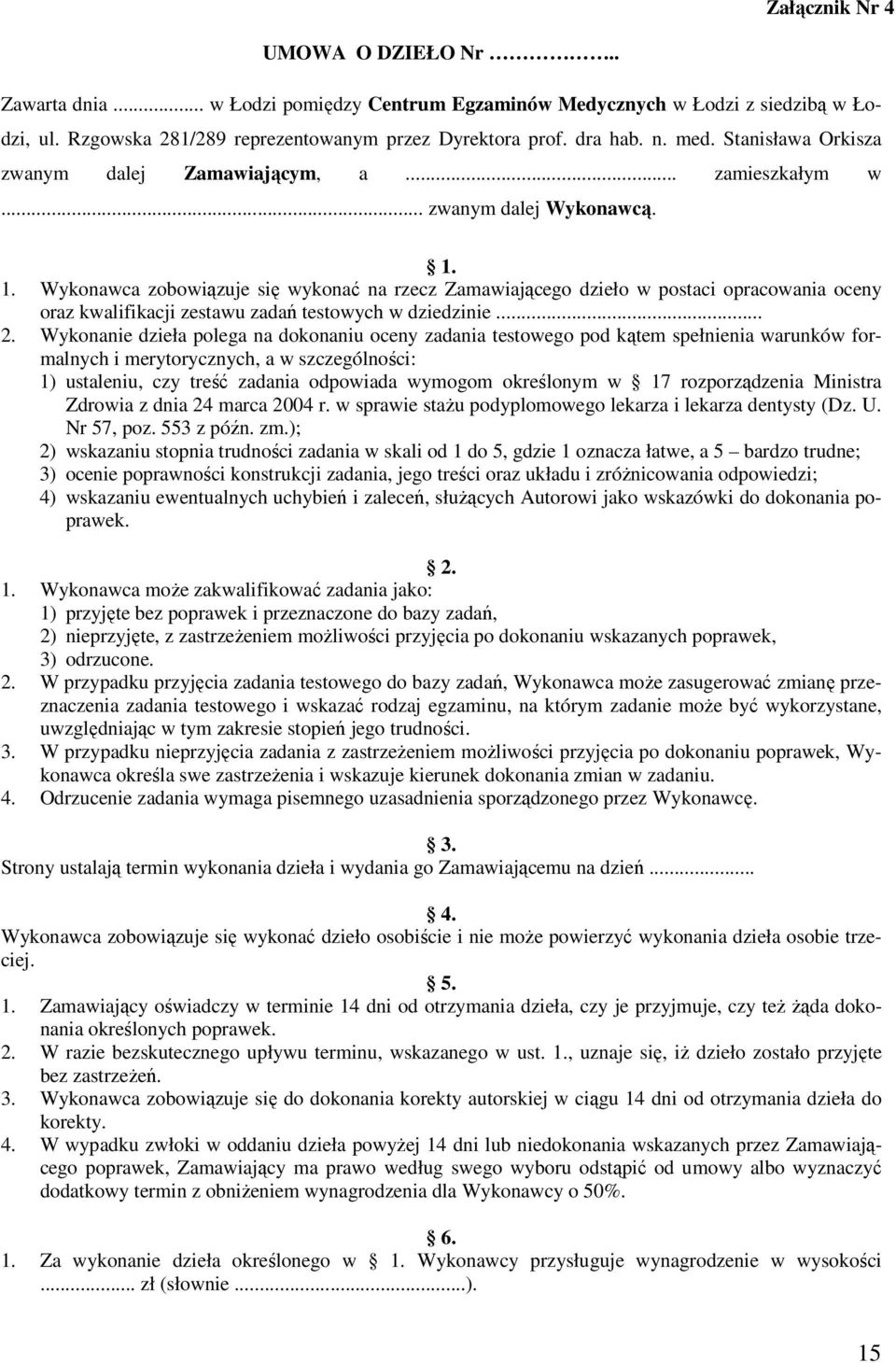 1. Wykonawca zobowiązuje się wykonać na rzecz Zamawiającego dzieło w postaci opracowania oceny oraz kwalifikacji zestawu zadań testowych w dziedzinie... 2.