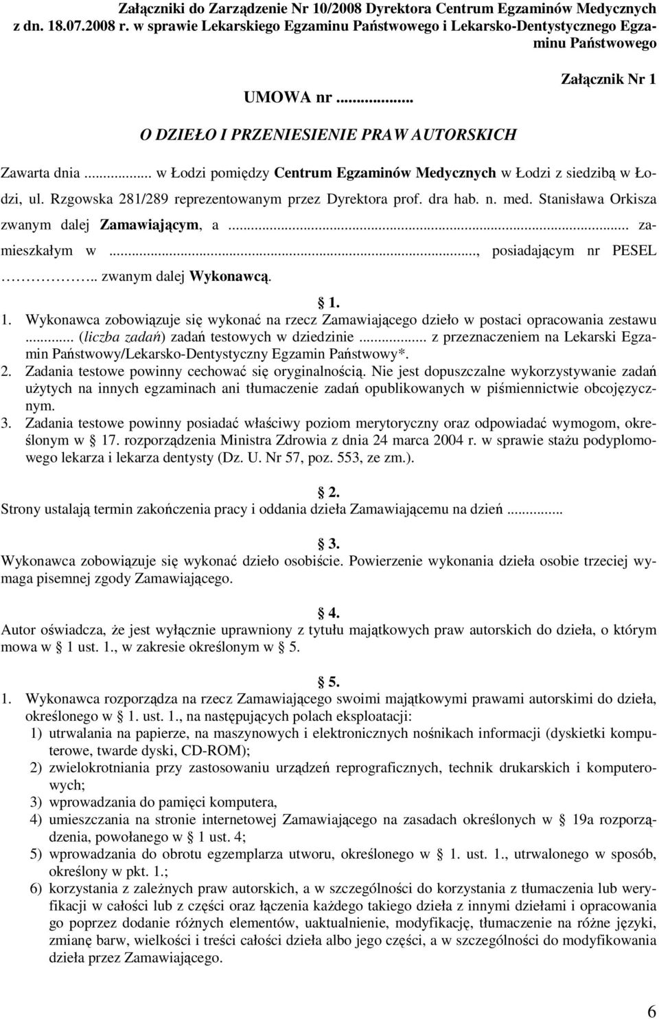 Rzgowska 281/289 reprezentowanym przez Dyrektora prof. dra hab. n. med. Stanisława Orkisza zwanym dalej Zamawiającym, a... zamieszkałym w..., posiadającym nr PESEL.. zwanym dalej Wykonawcą. 1.