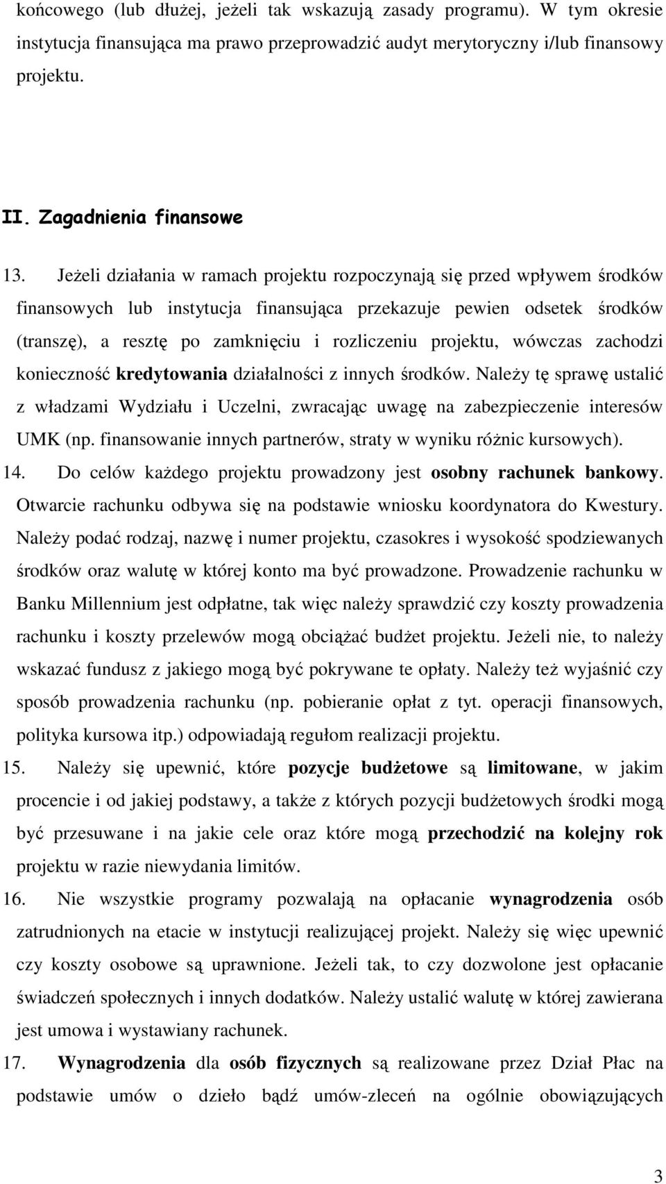 projektu, wówczas zachodzi konieczność kredytowania działalności z innych środków. Należy tę sprawę ustalić z władzami Wydziału i Uczelni, zwracając uwagę na zabezpieczenie interesów UMK (np.