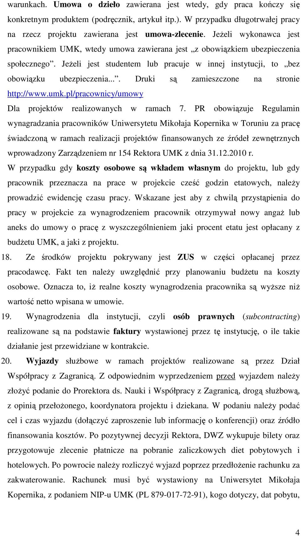 ... Druki są zamieszczone na stronie http://www.umk.pl/pracownicy/umowy Dla projektów realizowanych w ramach 7.