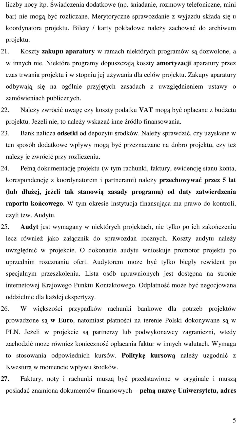 Niektóre programy dopuszczają koszty amortyzacji aparatury przez czas trwania projektu i w stopniu jej używania dla celów projektu.