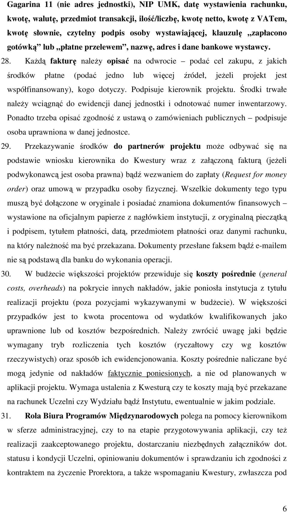 Każdą fakturę należy opisać na odwrocie podać cel zakupu, z jakich środków płatne (podać jedno lub więcej źródeł, jeżeli projekt jest współfinansowany), kogo dotyczy. Podpisuje kierownik projektu.