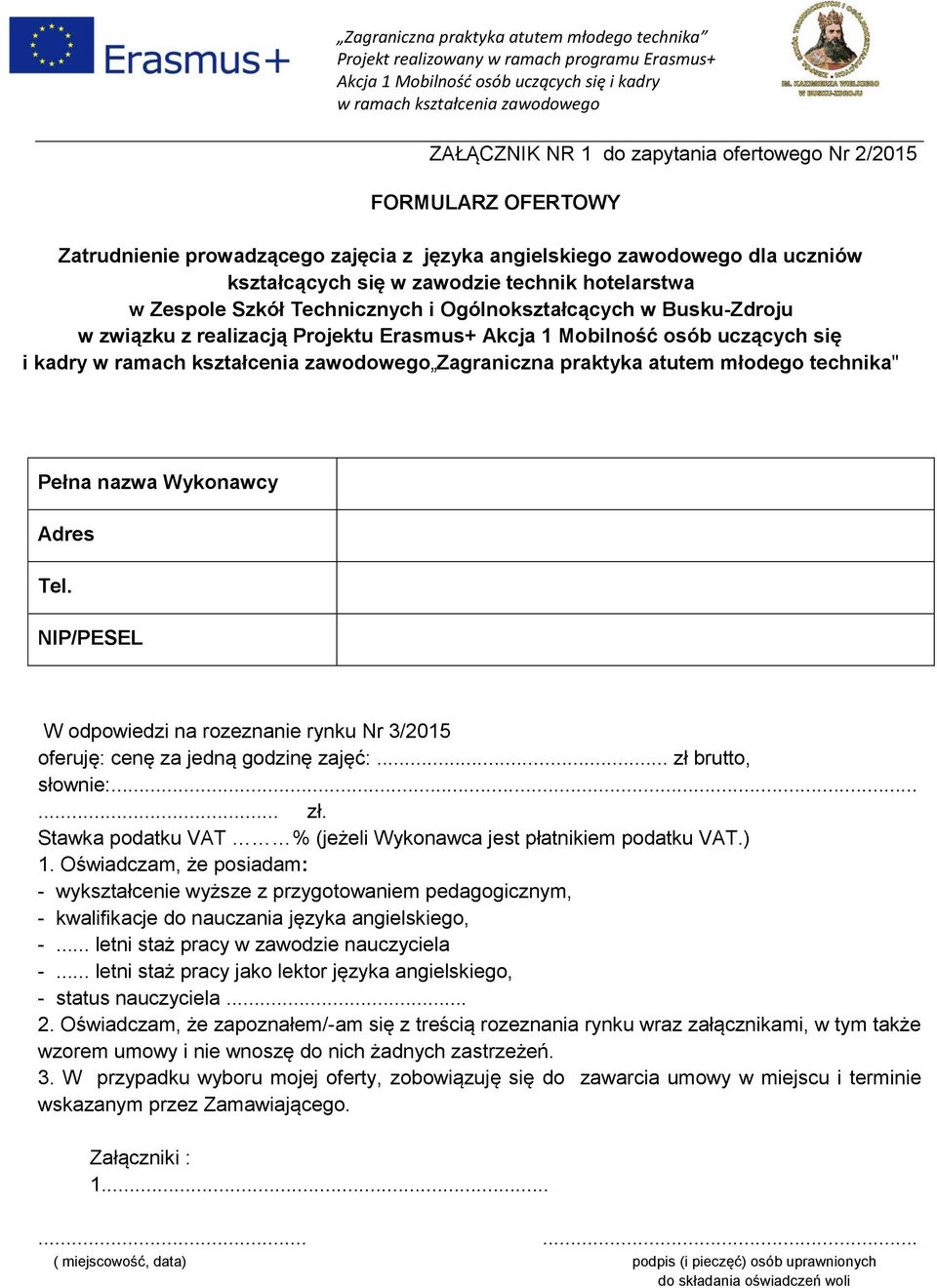 nazwa Wykonawcy Adres Tel. NIP/PESEL W odpowiedzi na rozeznanie rynku Nr 3/2015 oferuję: cenę za jedną godzinę zajęć:... zł brutto, słownie:...... zł. Stawka podatku VAT % (jeżeli Wykonawca jest płatnikiem podatku VAT.