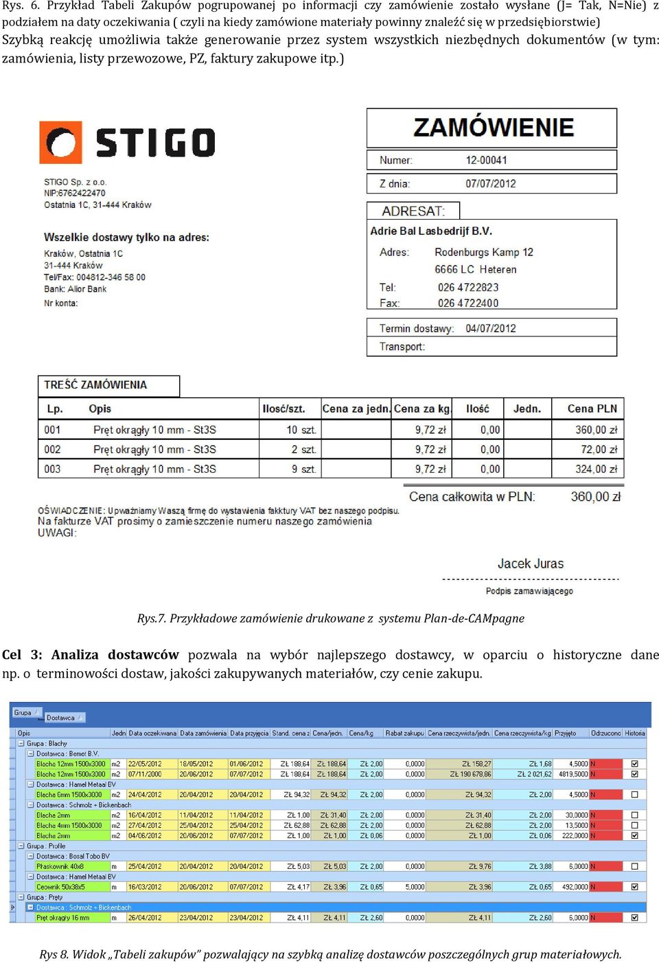 znaleźć się w przedsiębiorstwie) Szybką reakcję umożliwia także generowanie przez system wszystkich niezbędnych dokumentów (w tym: zamówienia, listy przewozowe, PZ, faktury