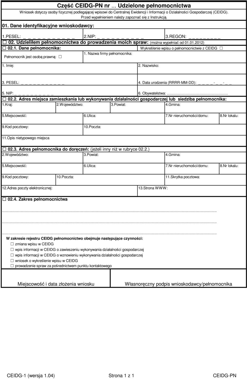 Nazwa firmy pełnomocnika: Pełnomocnik jest osobą prawną: 1. Imię: 2. Nazwisko: 3. PESEL: _ 4. Data urodzenia : 5. NIP: 6. Obywatelstwa:. 02.2. Adres miejsca zamieszkania lub wykonywania działalności gospodarczej lub siedziba pełnomocnika: 1.