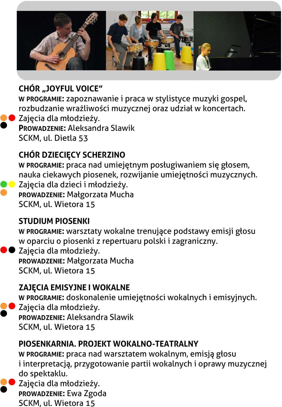 PROWADZENIE: Małgorzata Mucha STUDIUM PIOSENKI W PROGRAMIE: warsztaty wokalne trenujące podstawy emisji głosu w oparciu o piosenki z repertuaru polski i zagraniczny.