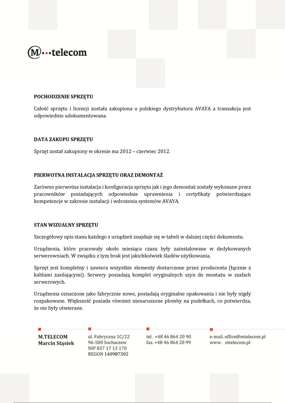 PIERWOTNA INSTALACJA SPRZĘTU ORAZ DEMONTAŻ Zarówno pierwotna instalacja i konfiguracja sprzętu jak i jego demontaż zostały wykonane przez pracowników posiadających odpowiednie uprawnienia i