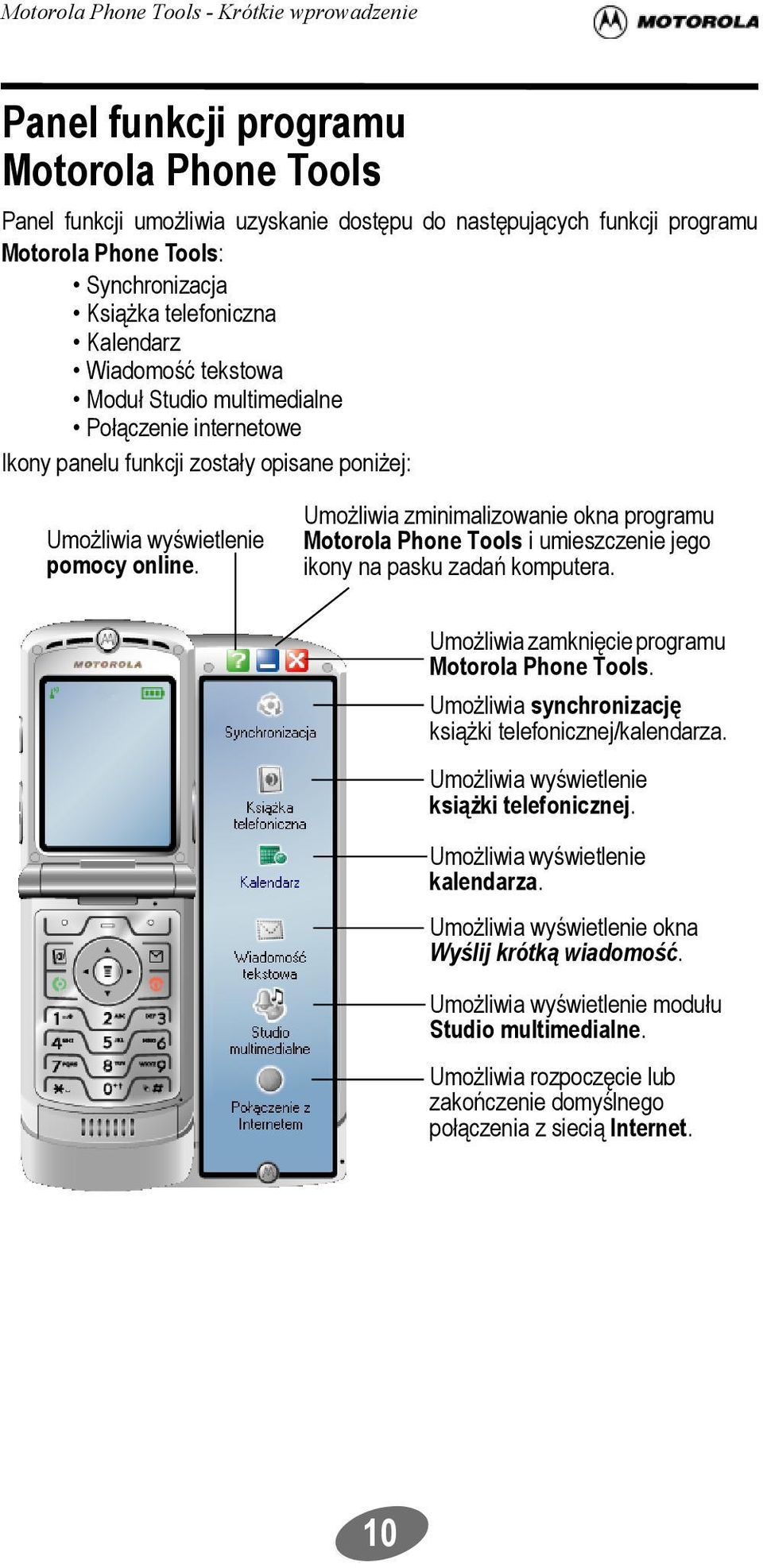 Umożliwia zminimalizowanie okna programu Motorola Phone Tools i umieszczenie jego ikony na pasku zadań komputera. Umożliwia zamknięcie programu Motorola Phone Tools.