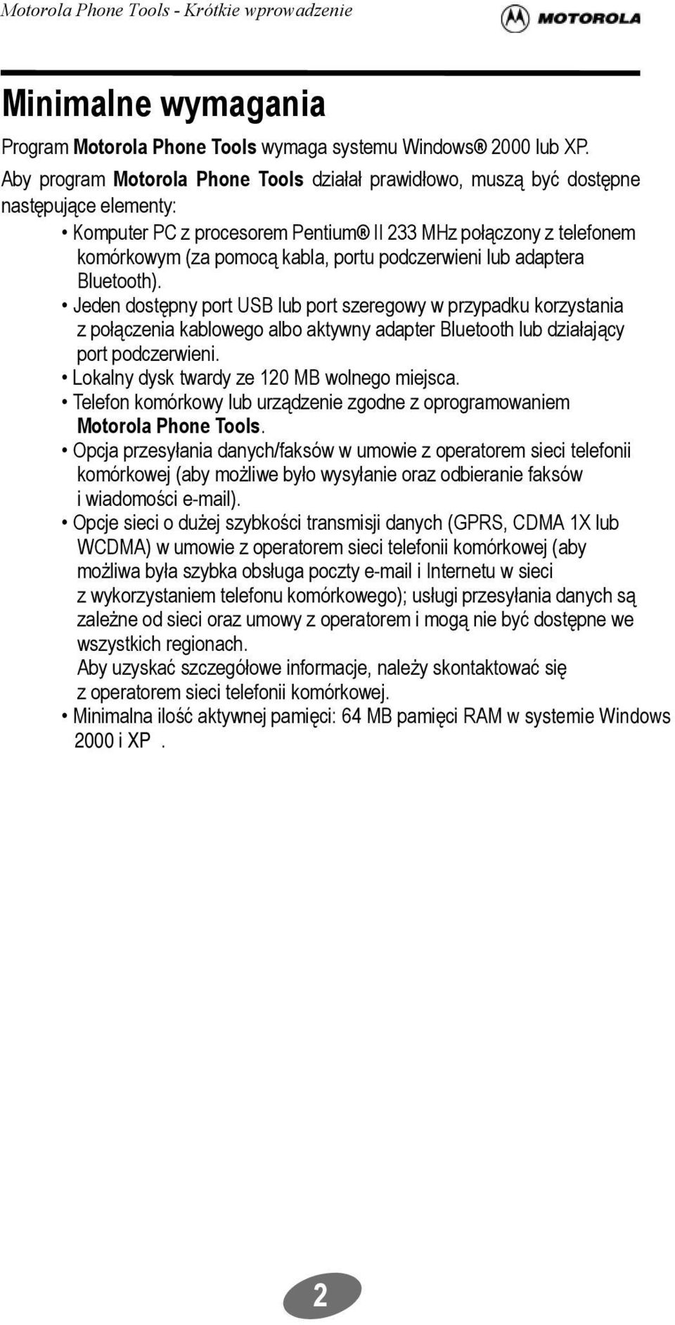 podczerwieni lub adaptera Bluetooth). Jeden dostępny port USB lub port szeregowy w przypadku korzystania z połączenia kablowego albo aktywny adapter Bluetooth lub działający port podczerwieni.