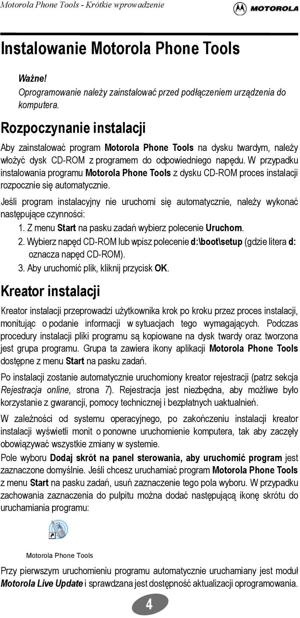 W przypadku instalowania programu Motorola Phone Tools z dysku CD-ROM proces instalacji rozpocznie się automatycznie.