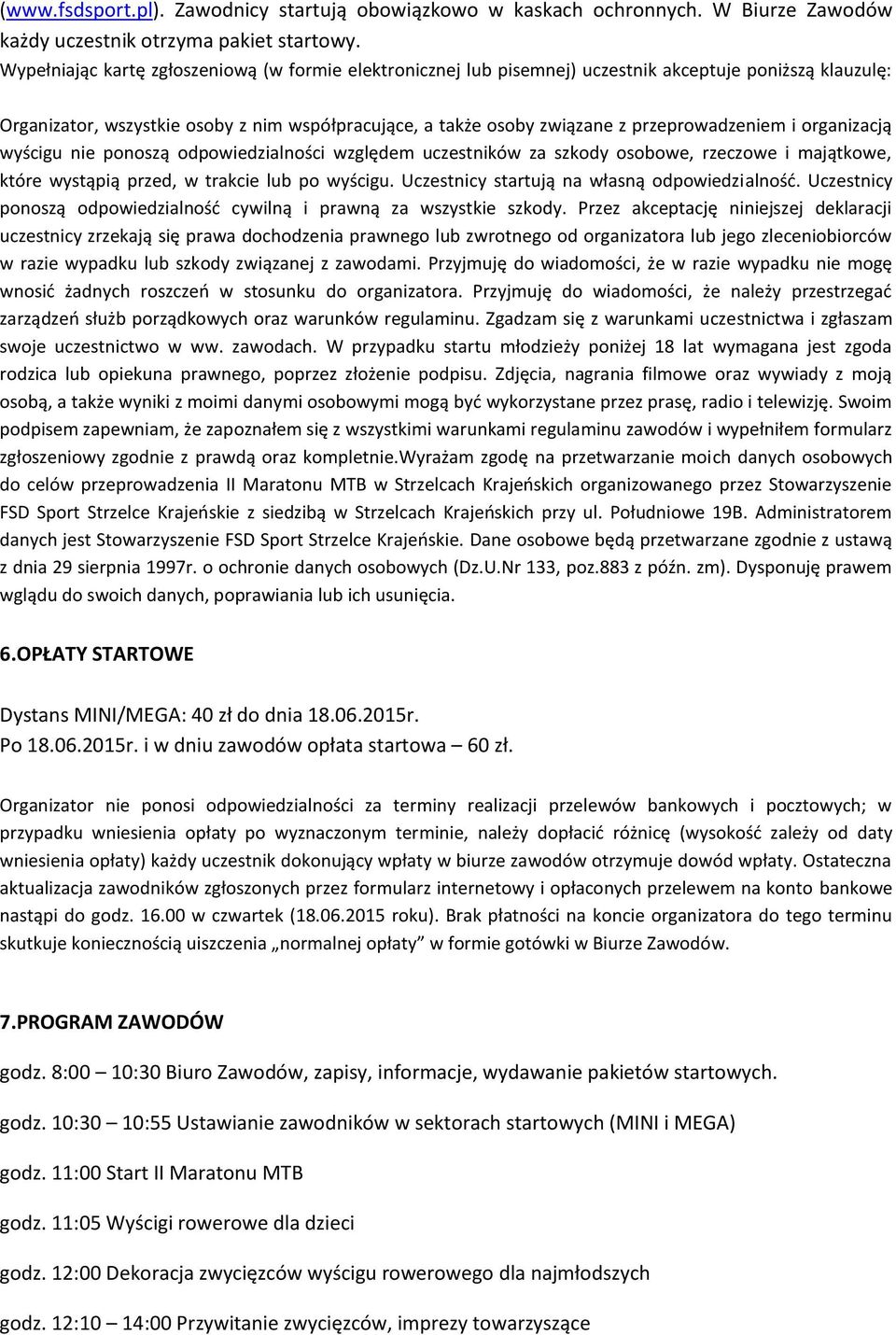 przeprowadzeniem i organizacją wyścigu nie ponoszą odpowiedzialności względem uczestników za szkody osobowe, rzeczowe i majątkowe, które wystąpią przed, w trakcie lub po wyścigu.