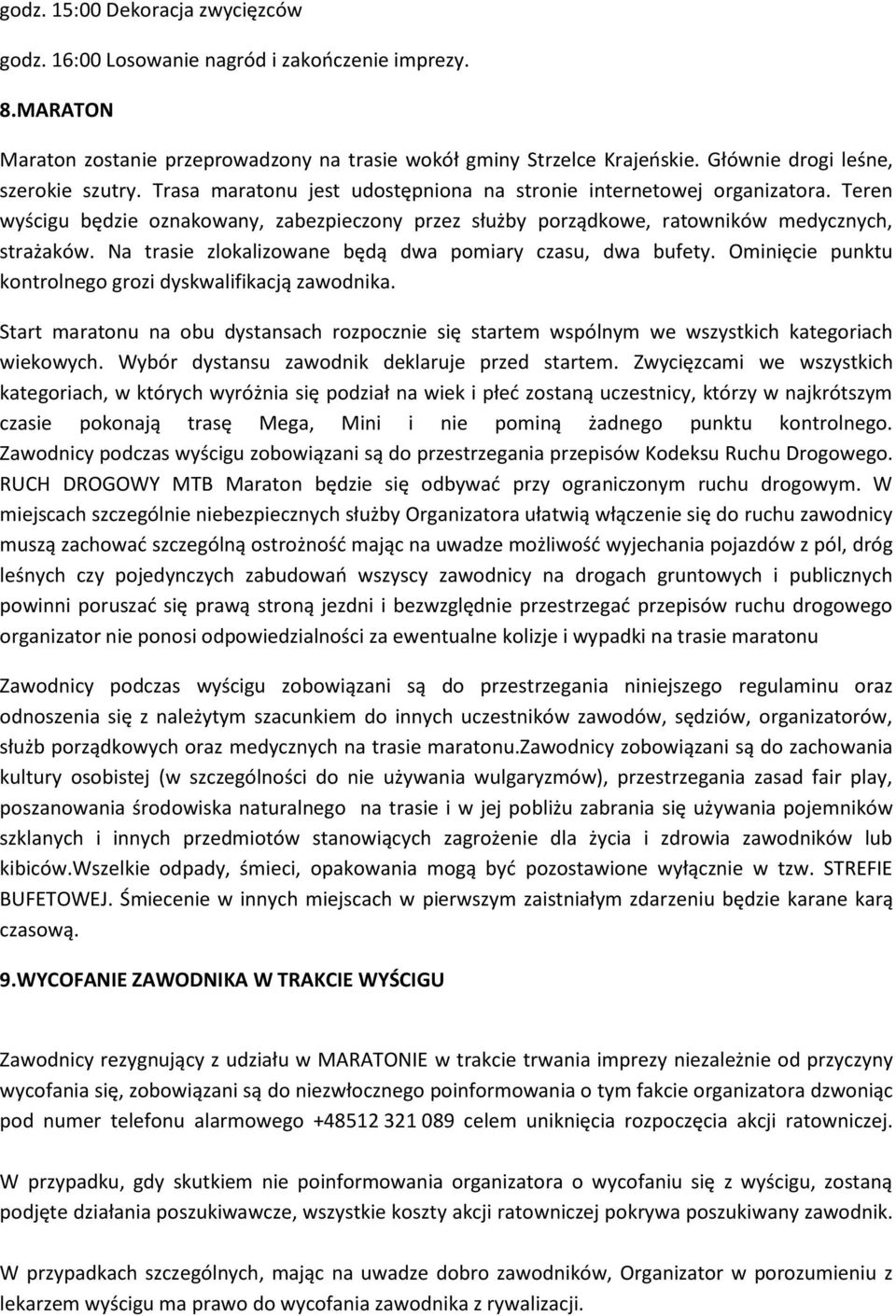 Teren wyścigu będzie oznakowany, zabezpieczony przez służby porządkowe, ratowników medycznych, strażaków. Na trasie zlokalizowane będą dwa pomiary czasu, dwa bufety.