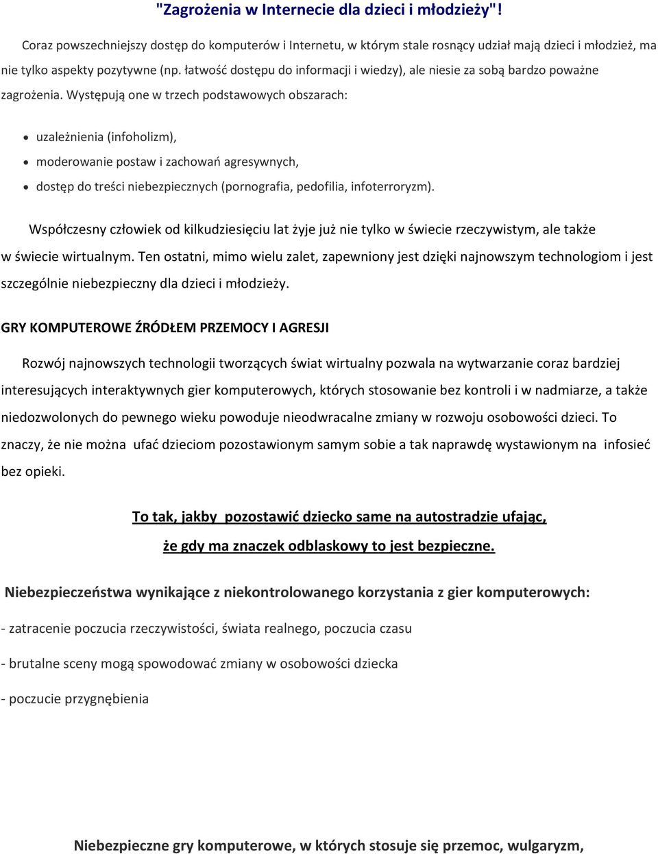 Występują one w trzech podstawowych obszarach: uzależnienia (infoholizm), moderowanie postaw i zachowao agresywnych, dostęp do treści niebezpiecznych (pornografia, pedofilia, infoterroryzm).