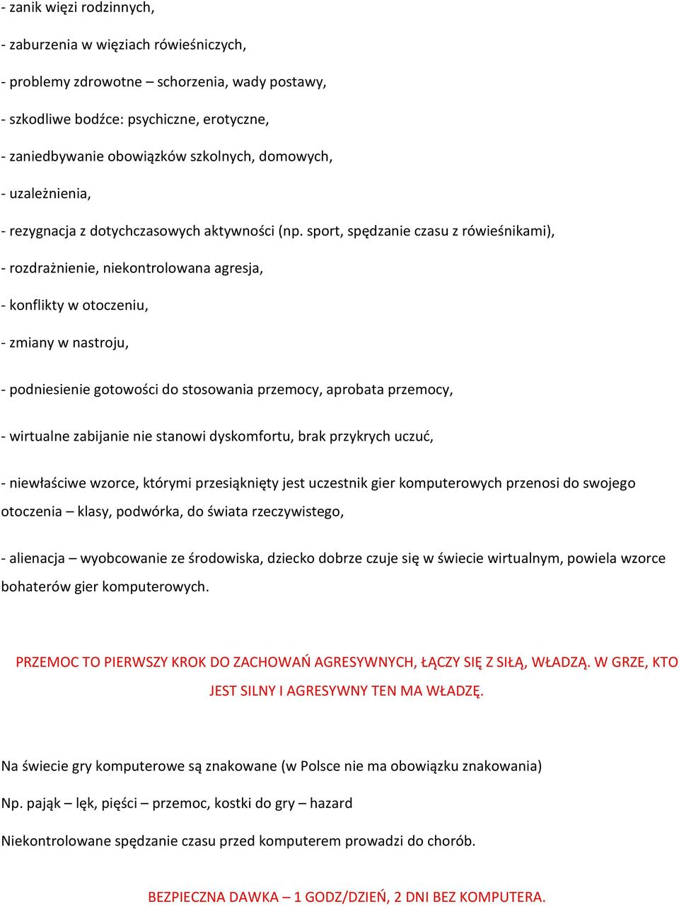 sport, spędzanie czasu z rówieśnikami), - rozdrażnienie, niekontrolowana agresja, - konflikty w otoczeniu, - zmiany w nastroju, - podniesienie gotowości do stosowania przemocy, aprobata przemocy, -