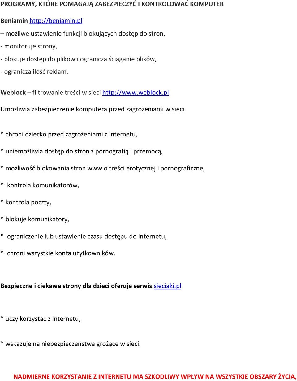 Weblock filtrowanie treści w sieci http://www.weblock.pl Umożliwia zabezpieczenie komputera przed zagrożeniami w sieci.