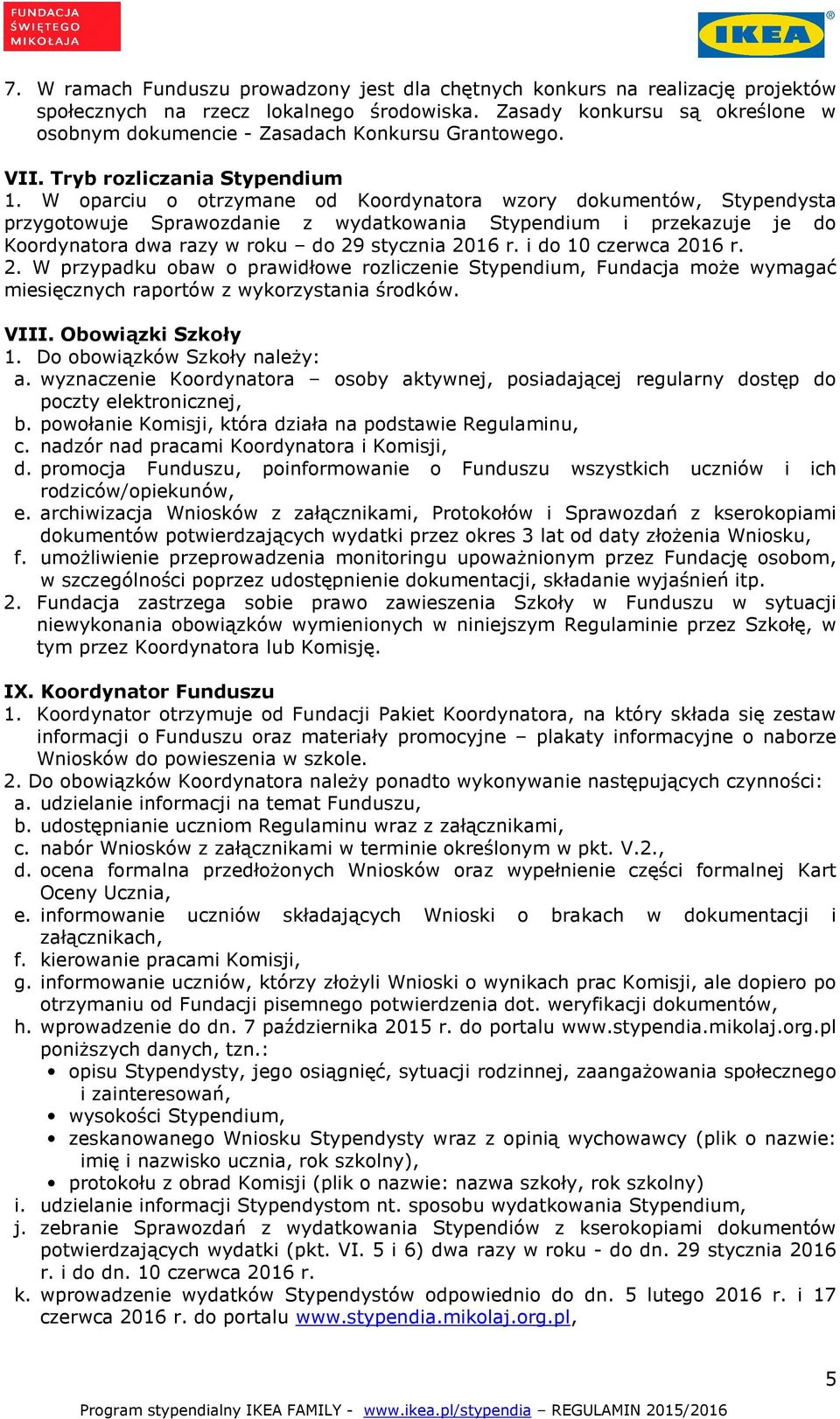W oparciu o otrzymane od Koordynatora wzory dokumentów, Stypendysta przygotowuje Sprawozdanie z wydatkowania Stypendium i przekazuje je do Koordynatora dwa razy w roku do 29 stycznia 2016 r.