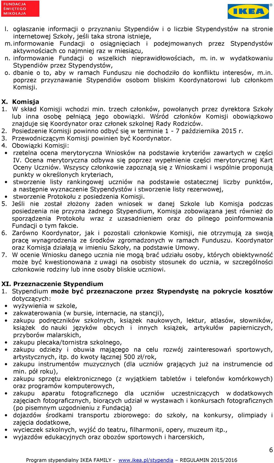 dbanie o to, aby w ramach Funduszu nie dochodziło do konfliktu interesów, m.in. poprzez przyznawanie Stypendiów osobom bliskim Koordynatorowi lub członkom Komisji. X. Komisja 1.