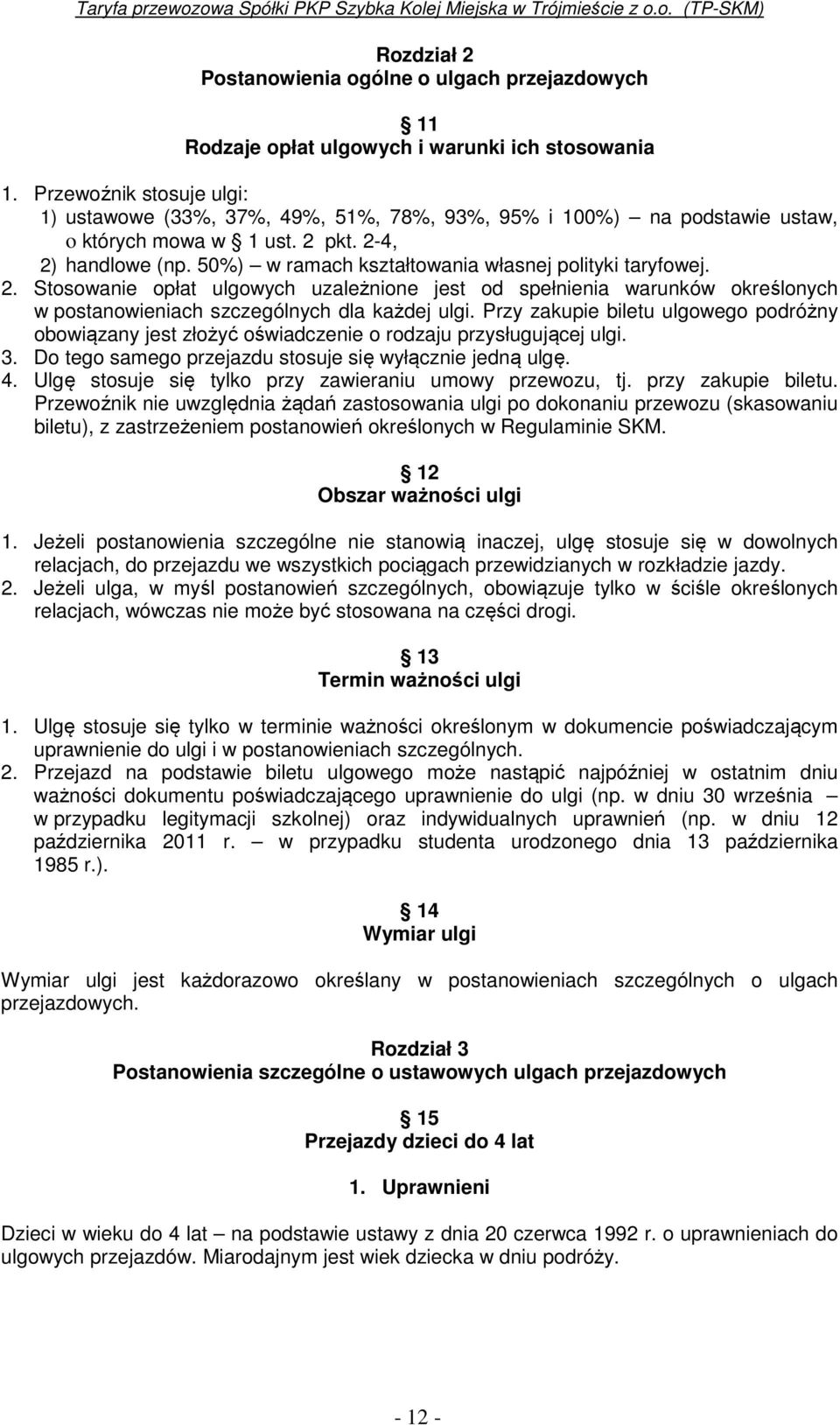 50%) w ramach kształtowania własnej polityki taryfowej. 2. Stosowanie opłat ulgowych uzależnione jest od spełnienia warunków określonych w postanowieniach szczególnych dla każdej ulgi.