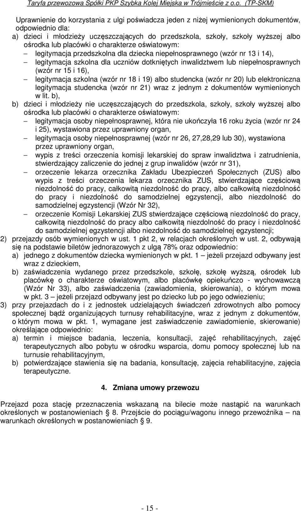 i 16), legitymacja szkolna (wzór nr 18 i 19) albo studencka (wzór nr 20) lub elektroniczna legitymacja studencka (wzór nr 21) wraz z jednym z dokumentów wymienionych w lit.