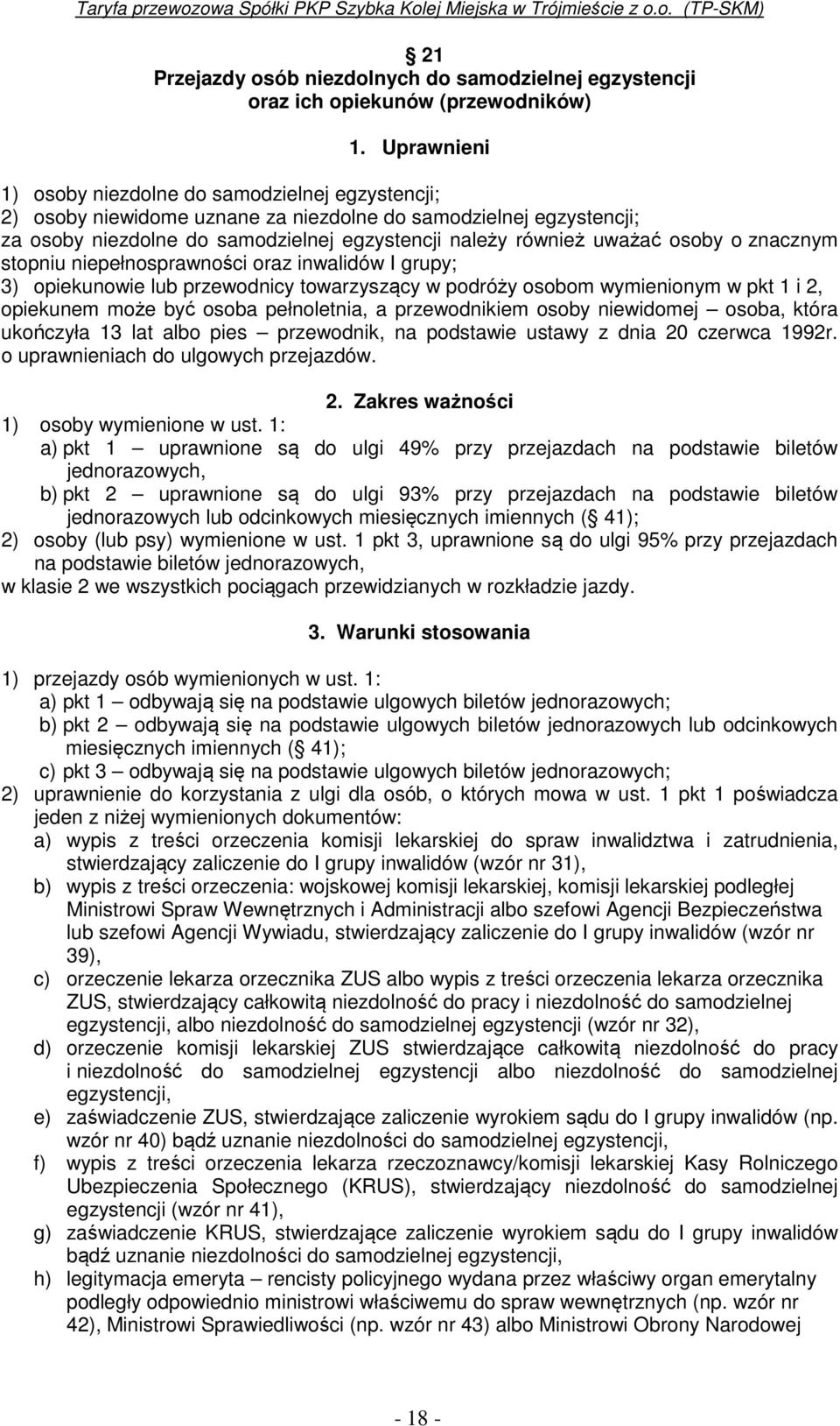 osoby o znacznym stopniu niepełnosprawności oraz inwalidów I grupy; 3) opiekunowie lub przewodnicy towarzyszący w podróży osobom wymienionym w pkt 1 i 2, opiekunem może być osoba pełnoletnia, a